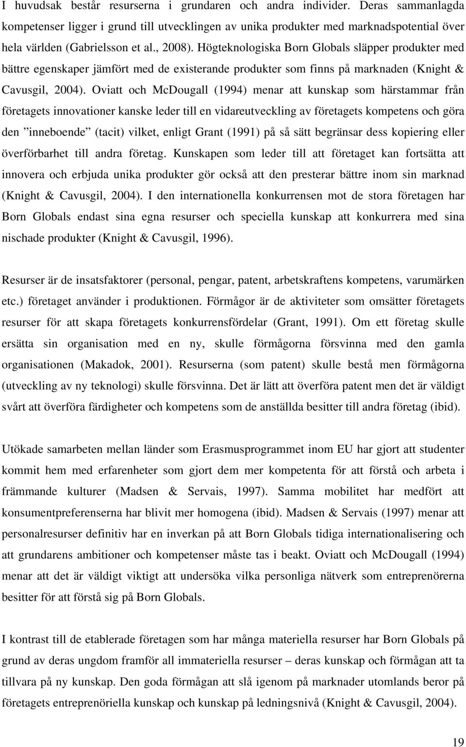 Högteknologiska Born Globals släpper produkter med bättre egenskaper jämfört med de existerande produkter som finns på marknaden (Knight & Cavusgil, 2004).