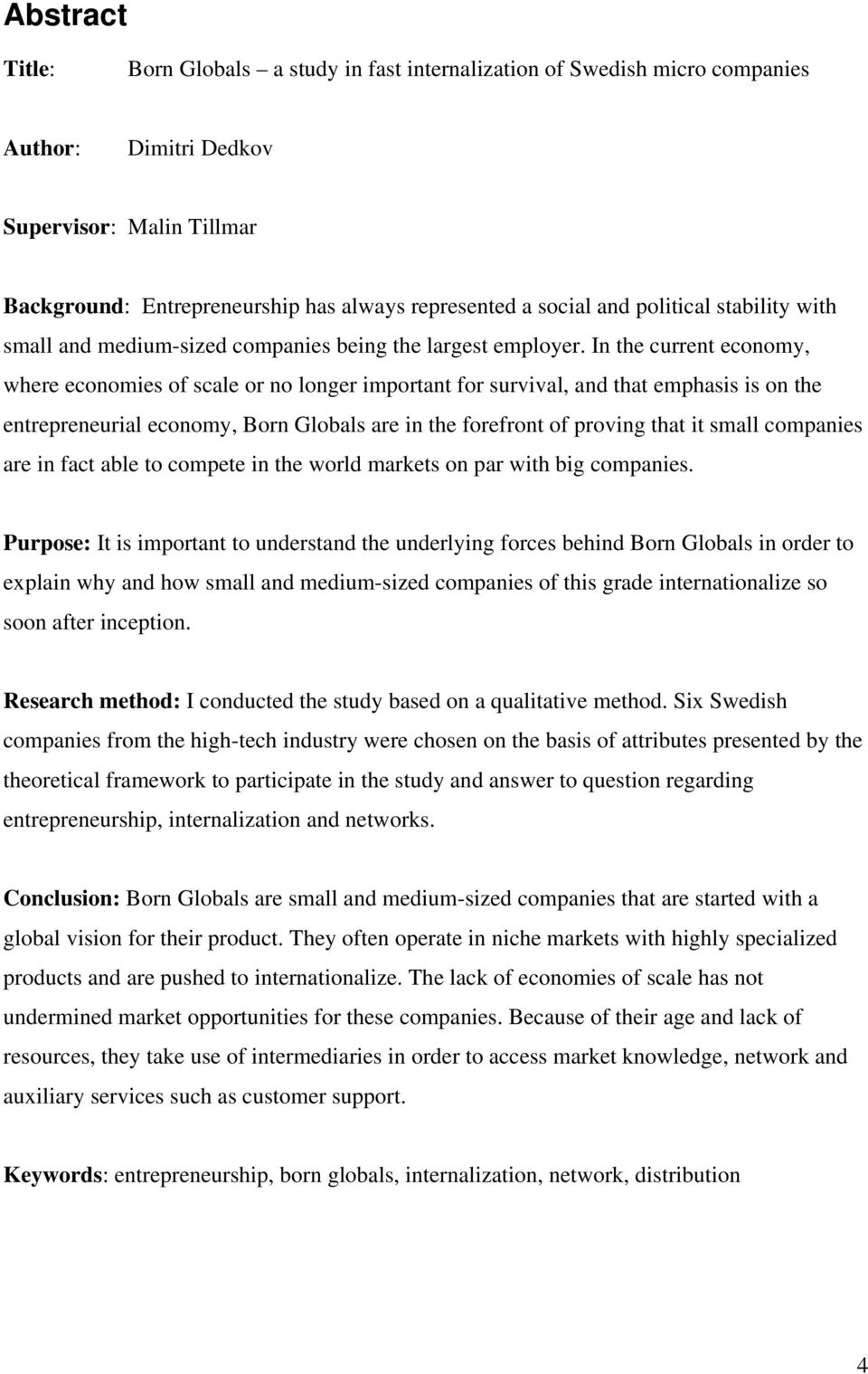 In the current economy, where economies of scale or no longer important for survival, and that emphasis is on the entrepreneurial economy, Born Globals are in the forefront of proving that it small