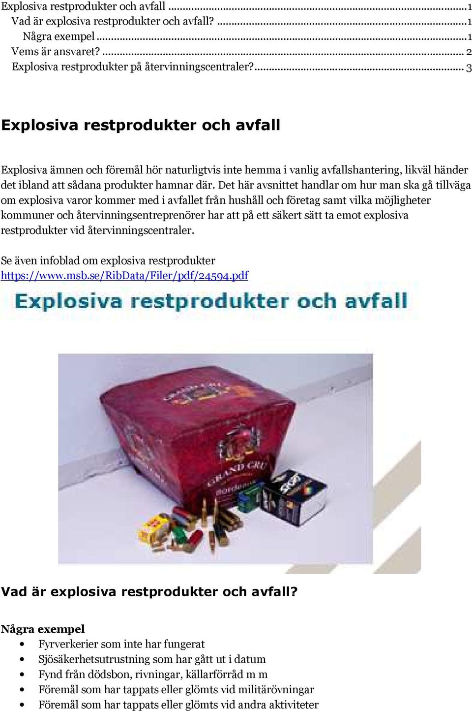 Det här avsnittet handlar om hur man ska gå tillväga om explosiva varor kommer med i avfallet från hushåll och företag samt vilka möjligheter kommuner och återvinningsentreprenörer har att på ett