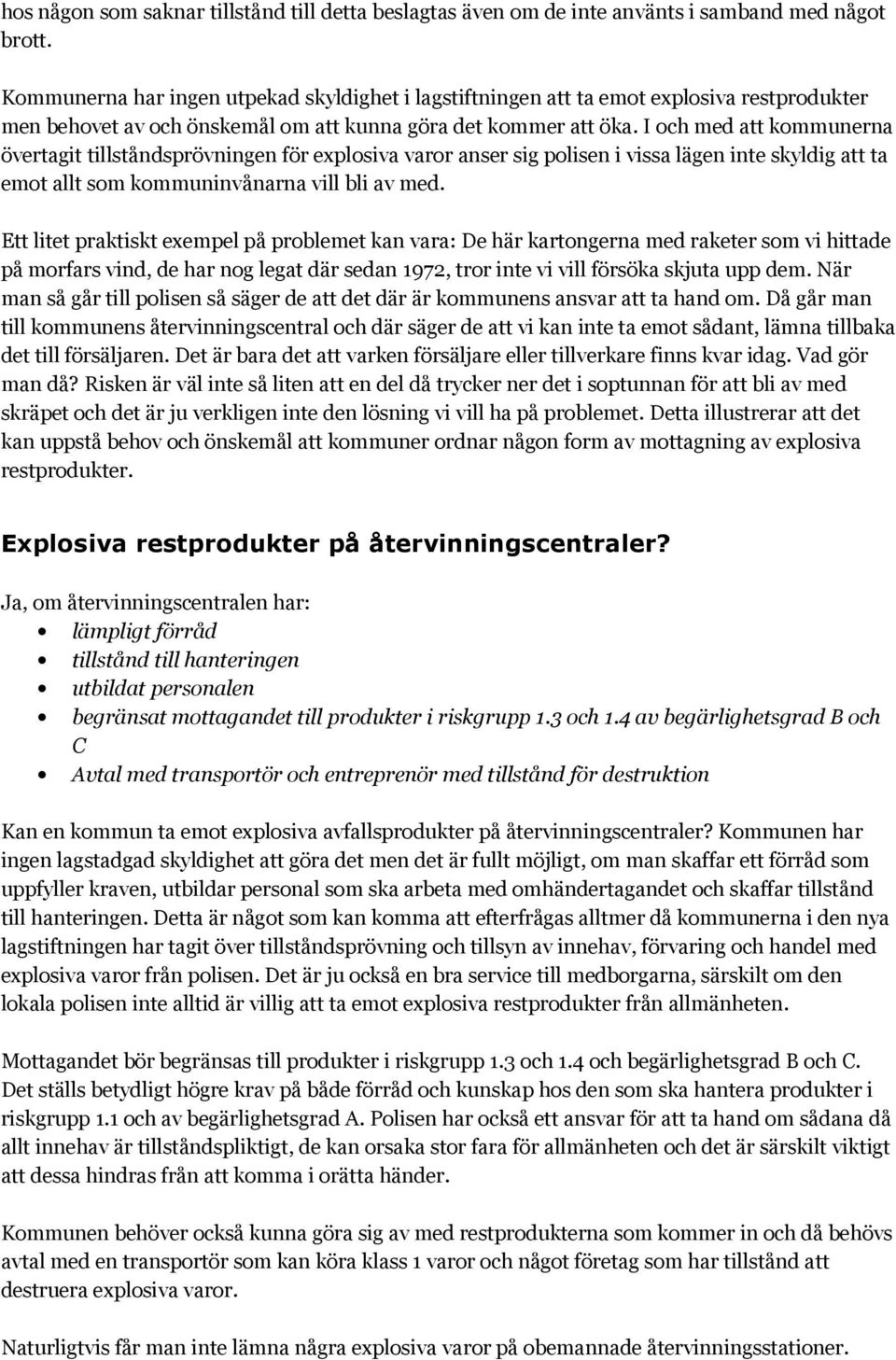 I och med att kommunerna övertagit tillståndsprövningen för explosiva varor anser sig polisen i vissa lägen inte skyldig att ta emot allt som kommuninvånarna vill bli av med.