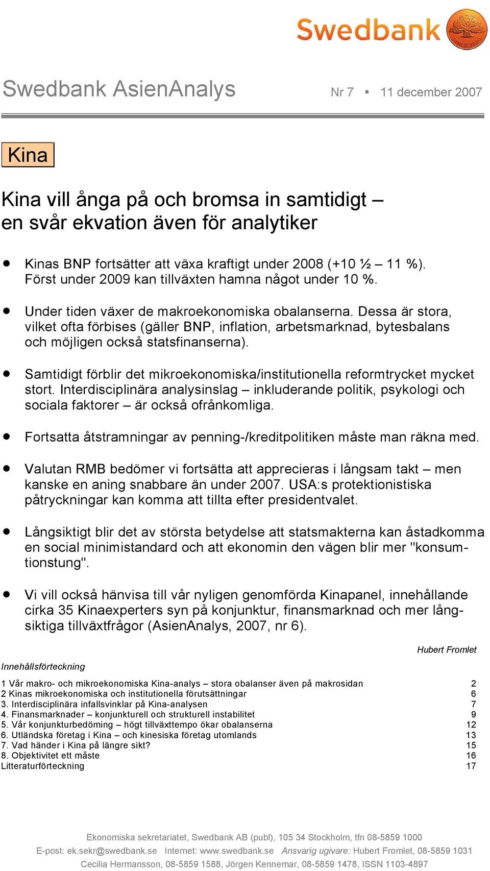 Dessa är stora, vilket ofta förbises (gäller BNP, inflation, arbetsmarknad, bytesbalans och möjligen också statsfinanserna).