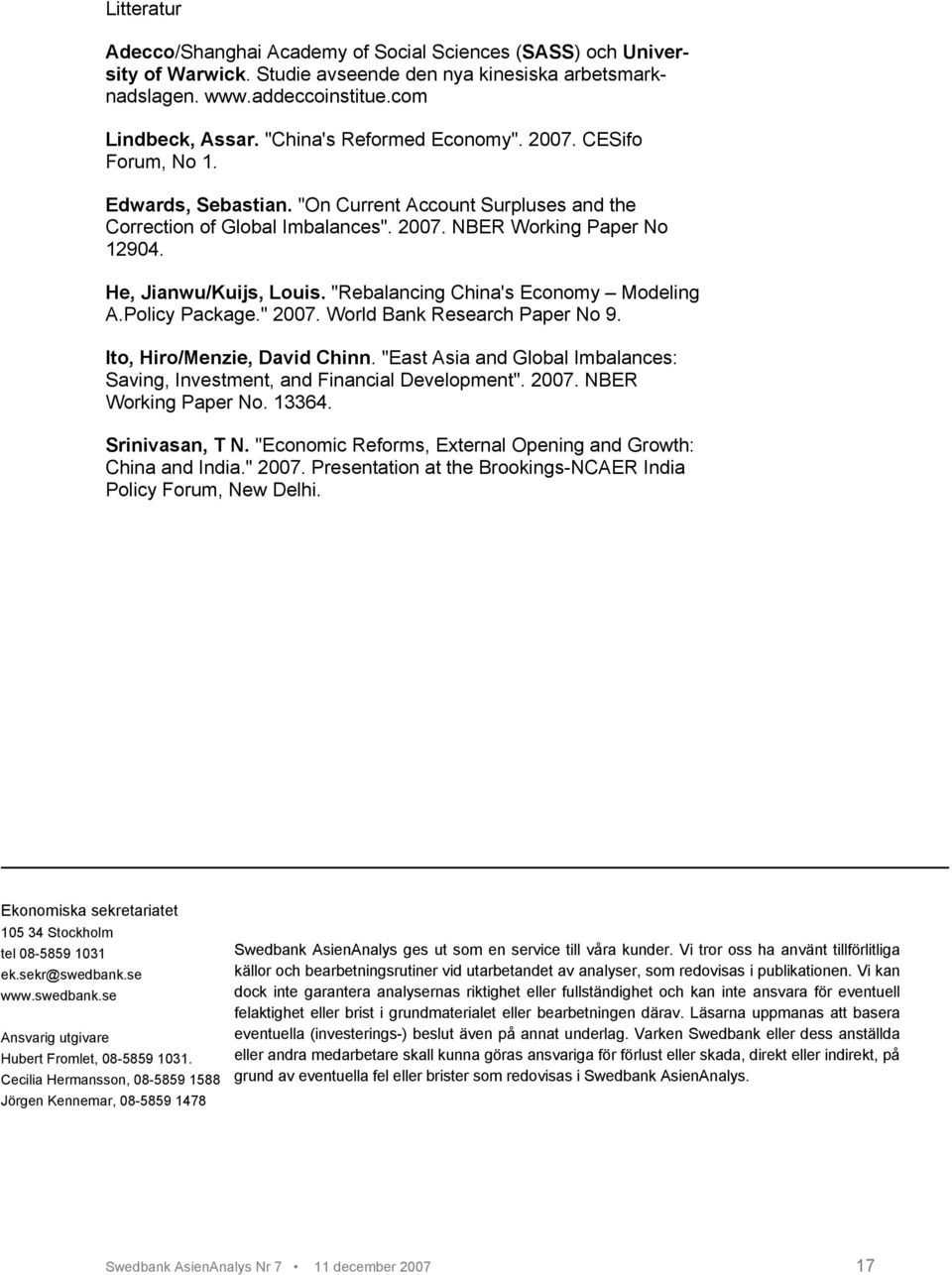 He, Jianwu/Kuijs, Louis. "Rebalancing China's Economy Modeling A.Policy Package." 2007. World Bank Research Paper No 9. Ito, Hiro/Menzie, David Chinn.