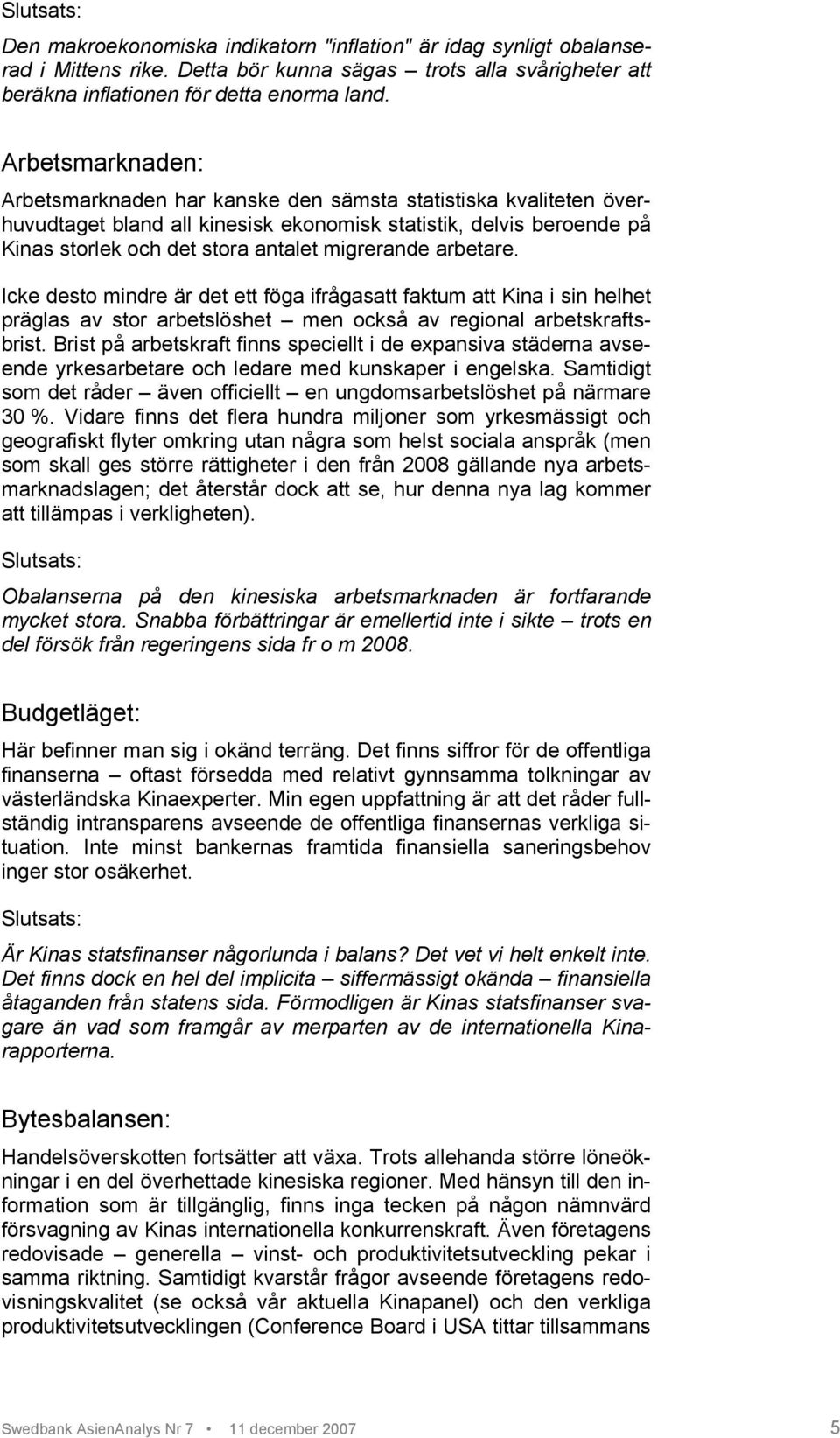 arbetare. Icke desto mindre är det ett föga ifrågasatt faktum att Kina i sin helhet präglas av stor arbetslöshet men också av regional arbetskraftsbrist.