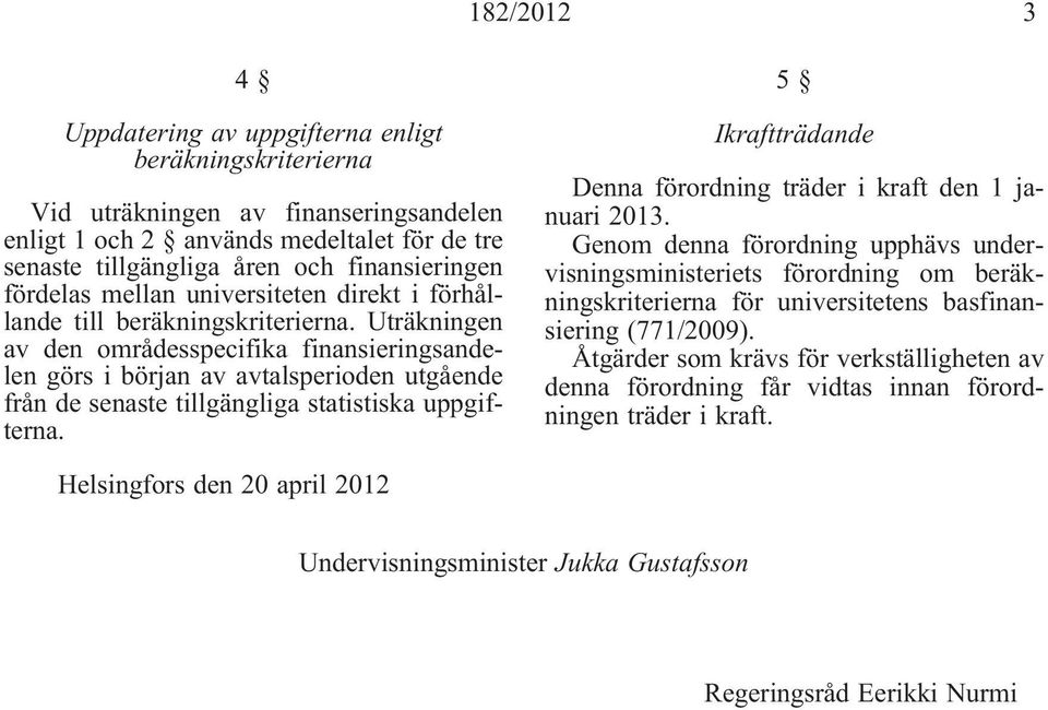 Uträkningen av den områdesspecifika finansieringsandelen görs i början av avtalsperioden utgående från de senaste tillgängliga statistiska uppgifterna.