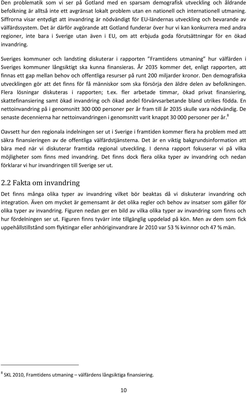 Det är därför avgörande att Gotland funderar över hur vi kan konkurrera med andra regioner, inte bara i Sverige utan även i EU, om att erbjuda goda förutsättningar för en ökad invandring.