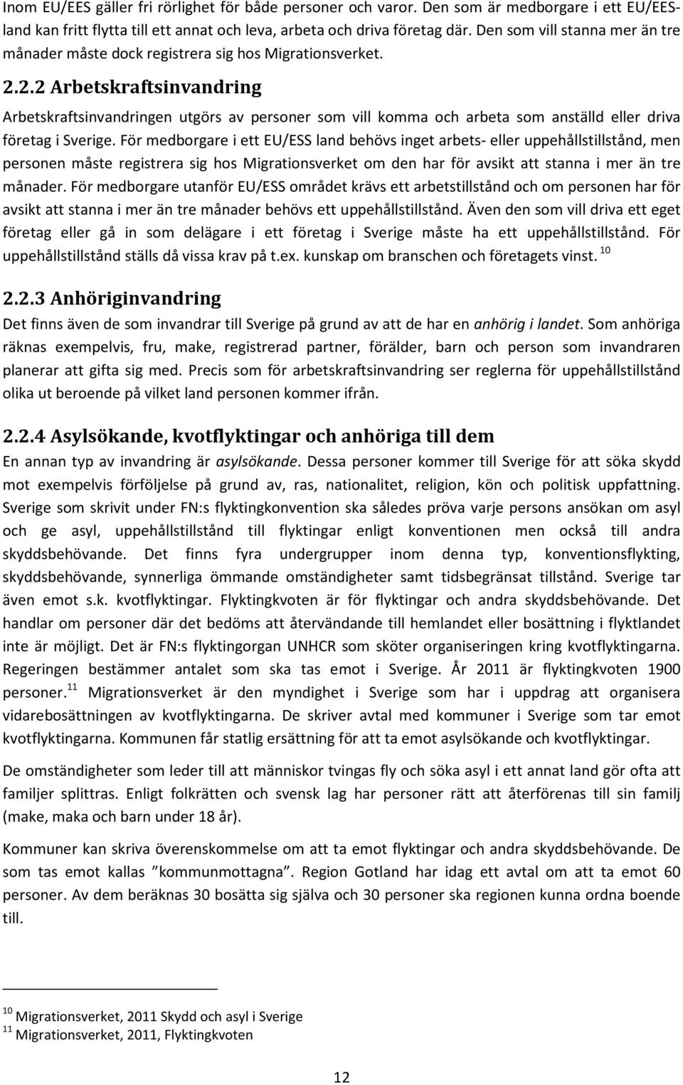 2.2 Arbetskraftsinvandring Arbetskraftsinvandringen utgörs av personer som vill komma och arbeta som anställd eller driva företag i Sverige.