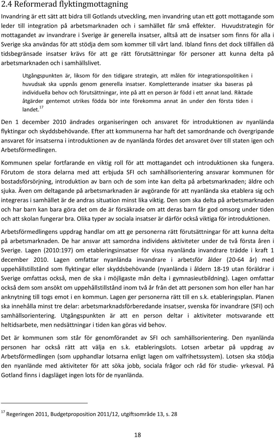 Huvudstrategin för mottagandet av invandrare i Sverige är generella insatser, alltså att de insatser som finns för alla i Sverige ska användas för att stödja dem som kommer till vårt land.