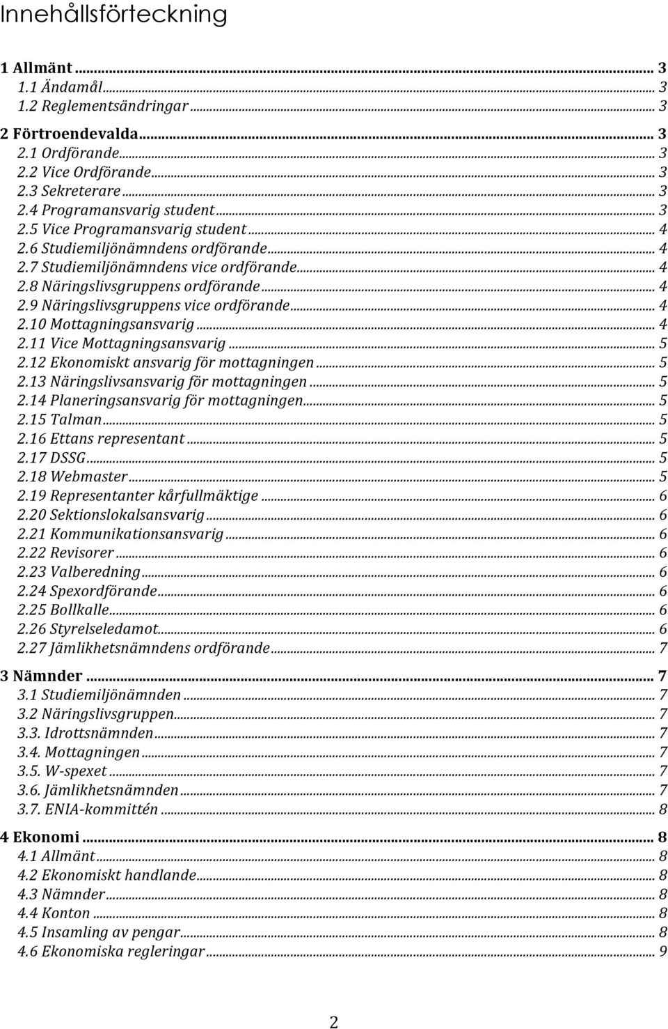 .. 4 2.10 Mottagningsansvarig... 4 2.11 Vice Mottagningsansvarig... 5 2.12 Ekonomiskt ansvarig för mottagningen... 5 2.13 Näringslivsansvarig för mottagningen... 5 2.14 Planeringsansvarig för mottagningen.