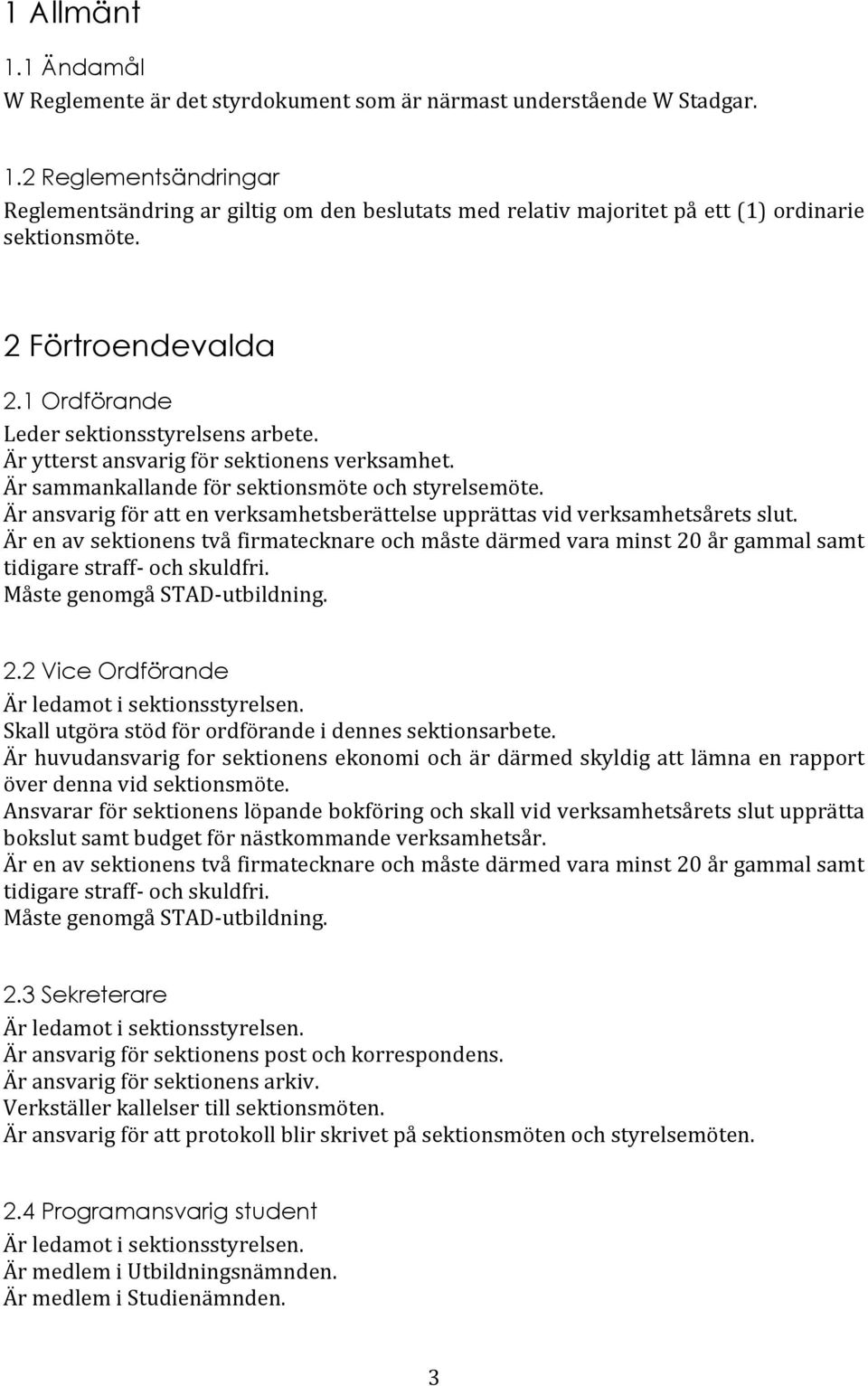 Är ansvarig för att en verksamhetsberättelse upprättas vid verksamhetsårets slut. Är en av sektionens två firmatecknare och måste därmed vara minst 20 år gammal samt tidigare straff- och skuldfri.