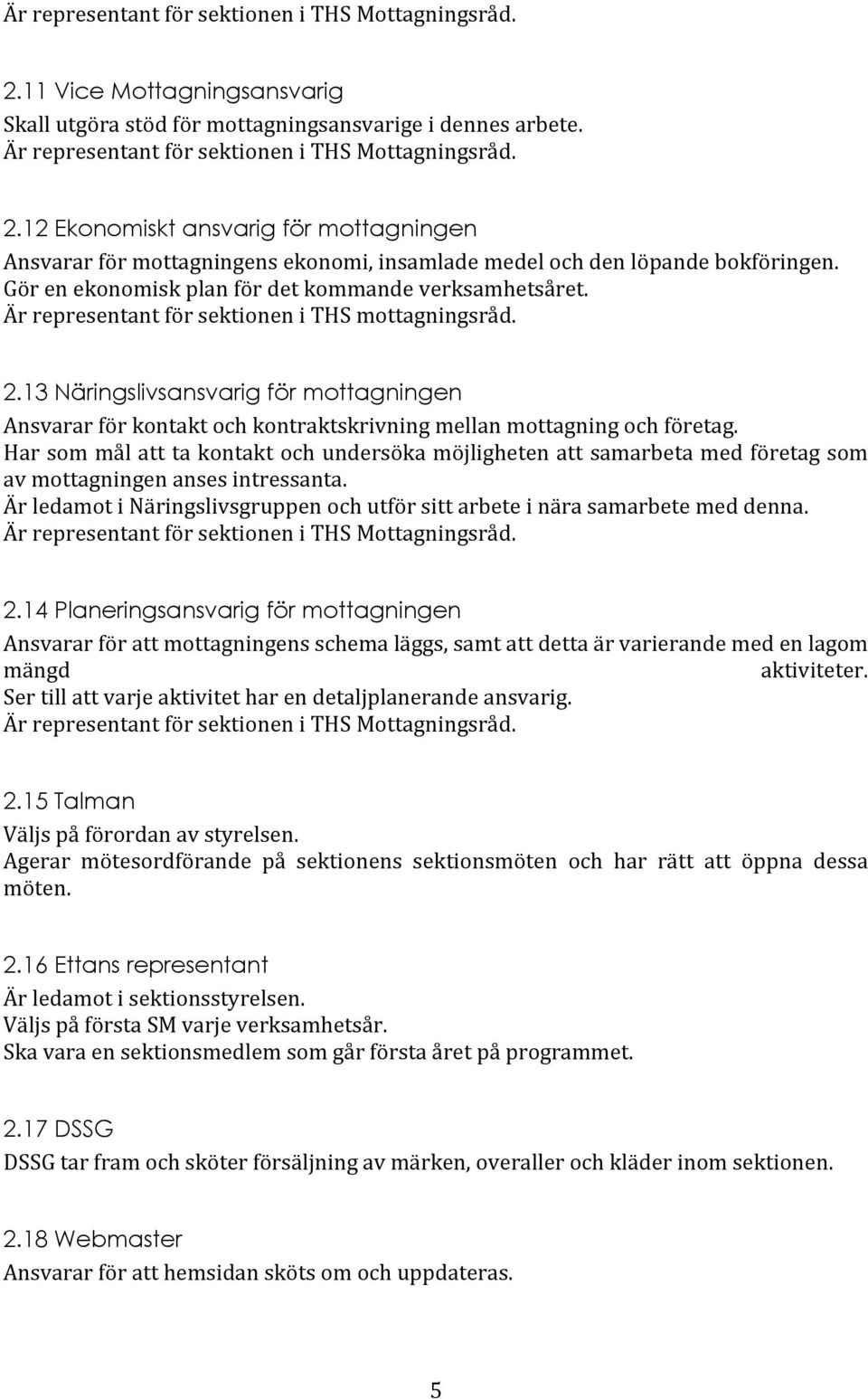 13 Näringslivsansvarig för mottagningen Ansvarar för kontakt och kontraktskrivning mellan mottagning och företag.