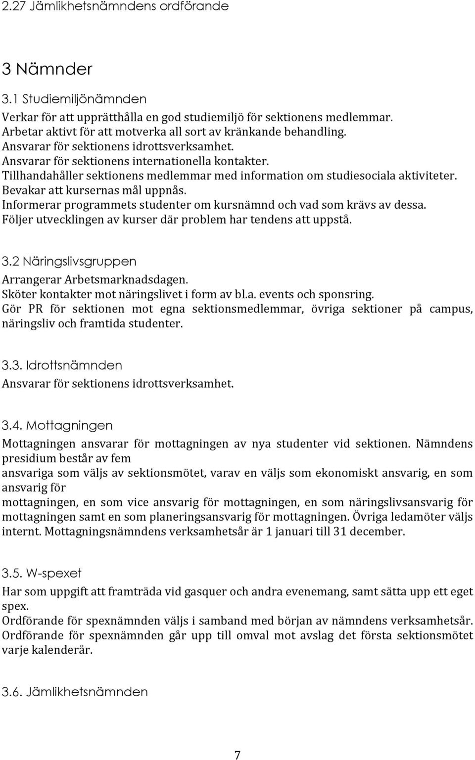 Tillhandahåller sektionens medlemmar med information om studiesociala aktiviteter. Bevakar att kursernas mål uppnås. Informerar programmets studenter om kursnämnd och vad som krävs av dessa.