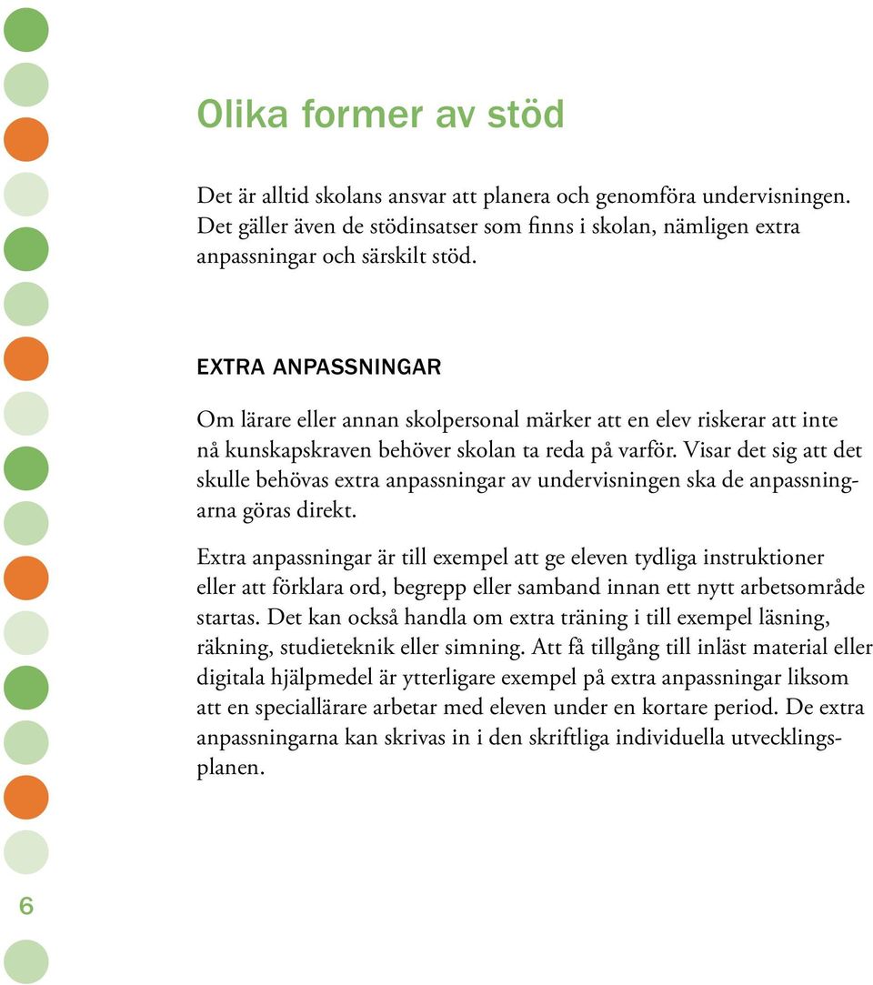 Visar det sig att det skulle behövas extra anpassningar av undervisningen ska de anpassningarna göras direkt.