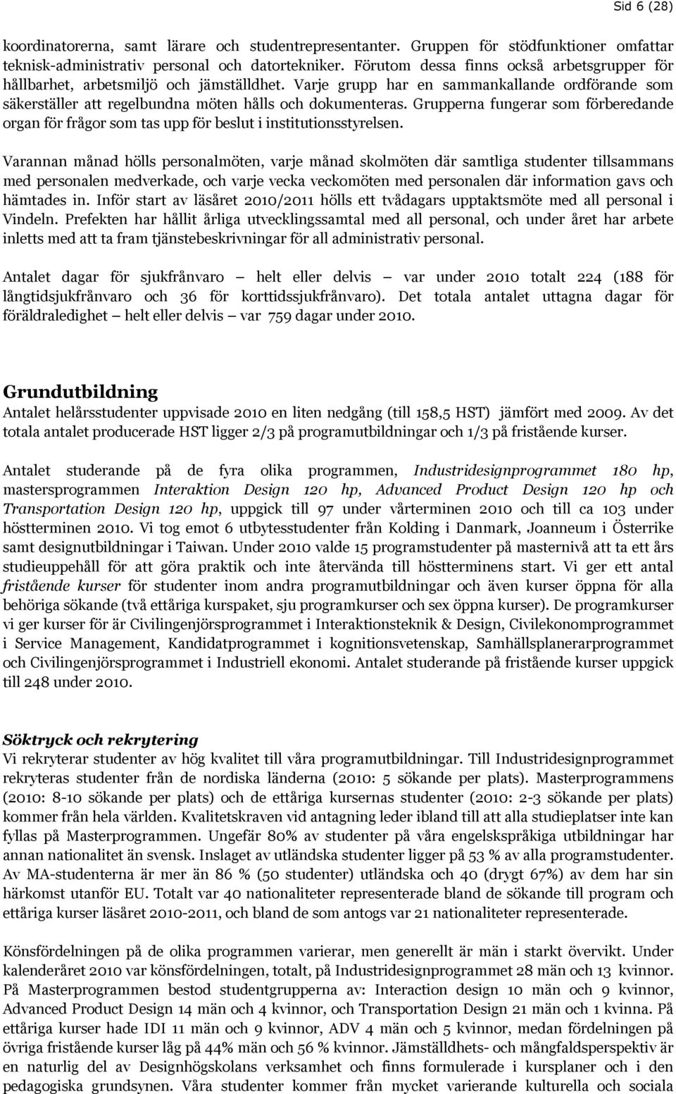 Grupperna fungerar som förberedande organ för frågor som tas upp för beslut i institutionsstyrelsen.