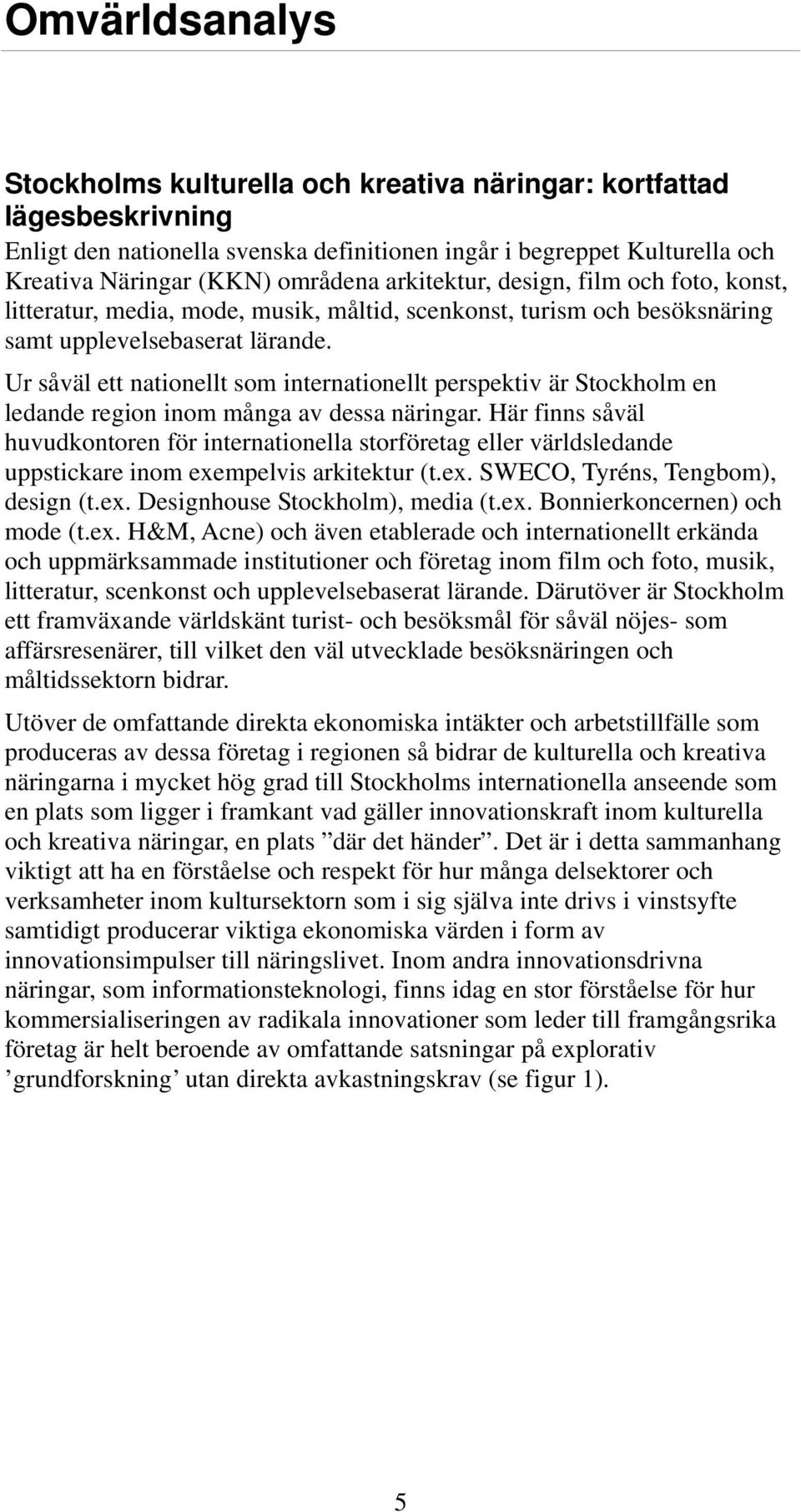 Ur såväl ett nationellt som internationellt perspektiv är Stockholm en ledande region inom många av dessa näringar.