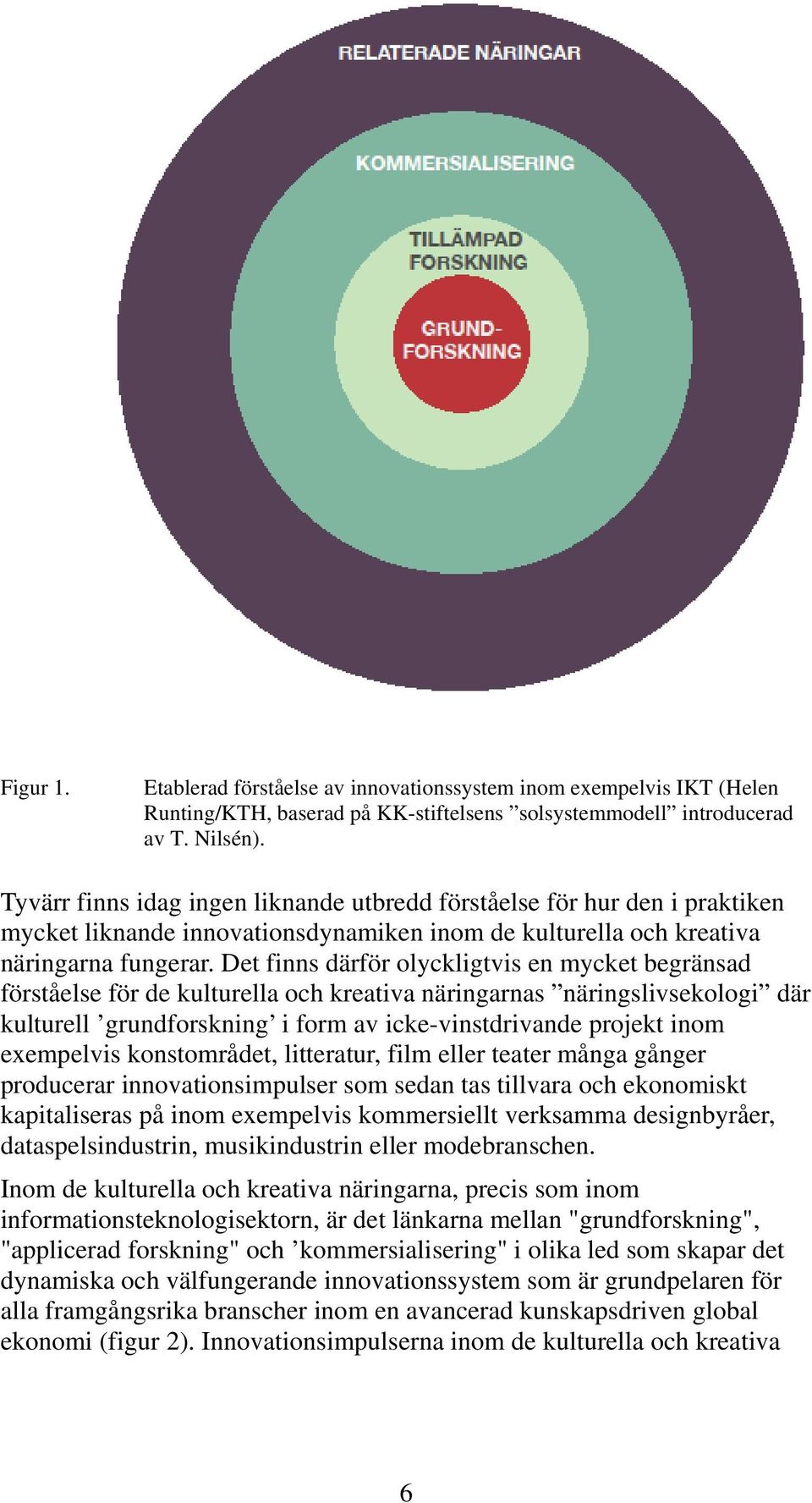 Det finns därför olyckligtvis en mycket begränsad förståelse för de kulturella och kreativa näringarnas näringslivsekologi där kulturell grundforskning i form av icke-vinstdrivande projekt inom