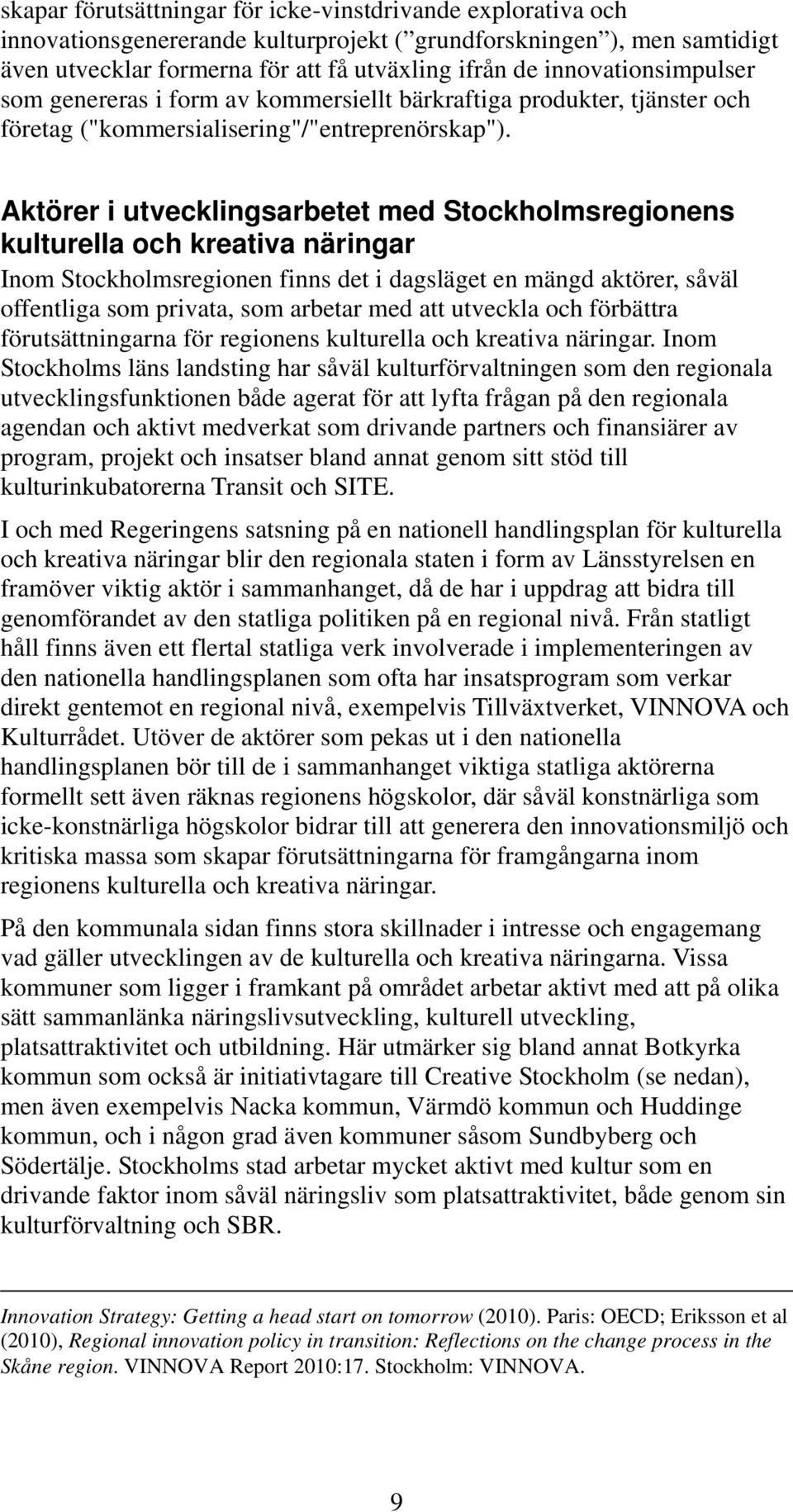 Aktörer i utvecklingsarbetet med Stockholmsregionens kulturella och kreativa näringar Inom Stockholmsregionen finns det i dagsläget en mängd aktörer, såväl offentliga som privata, som arbetar med att