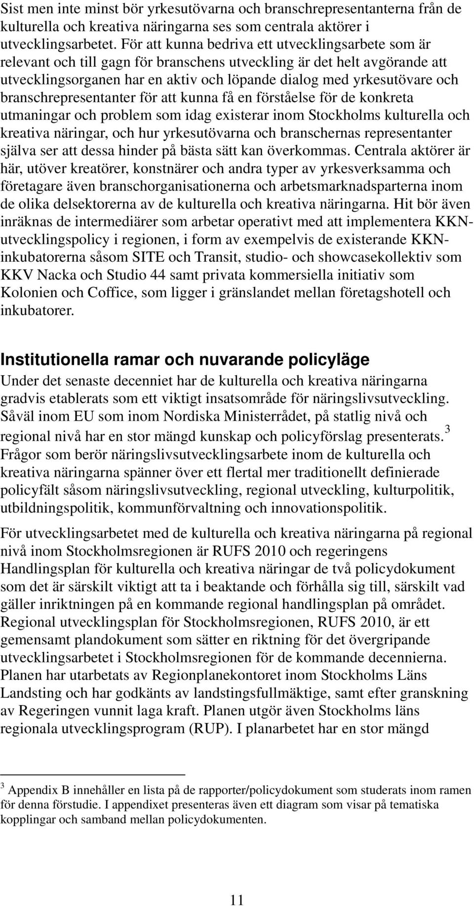 branschrepresentanter för att kunna få en förståelse för de konkreta utmaningar och problem som idag existerar inom Stockholms kulturella och kreativa näringar, och hur yrkesutövarna och branschernas