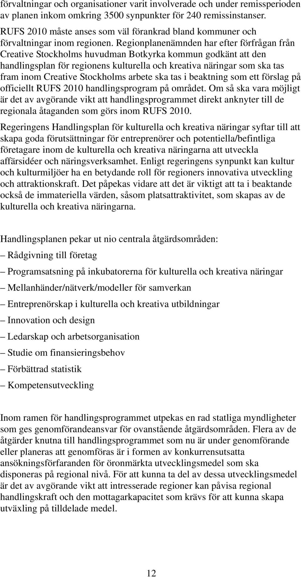 Regionplanenämnden har efter förfrågan från Creative Stockholms huvudman Botkyrka kommun godkänt att den handlingsplan för regionens kulturella och kreativa näringar som ska tas fram inom Creative