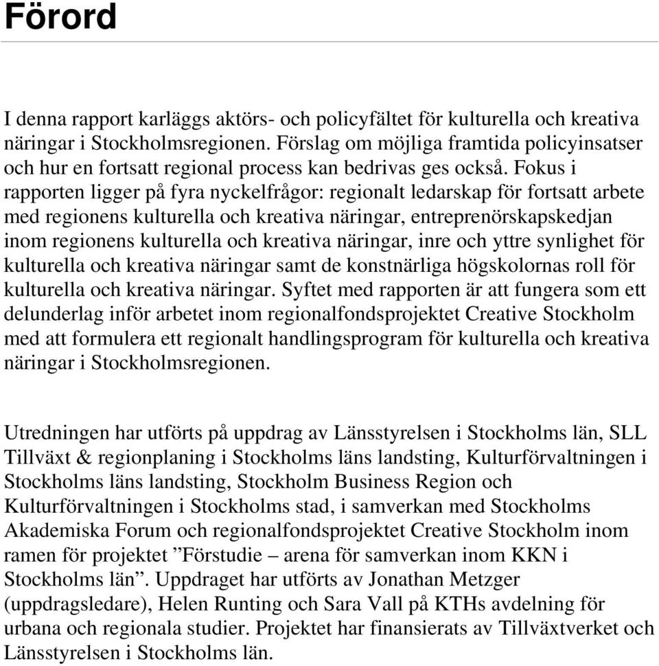 Fokus i rapporten ligger på fyra nyckelfrågor: regionalt ledarskap för fortsatt arbete med regionens kulturella och kreativa näringar, entreprenörskapskedjan inom regionens kulturella och kreativa