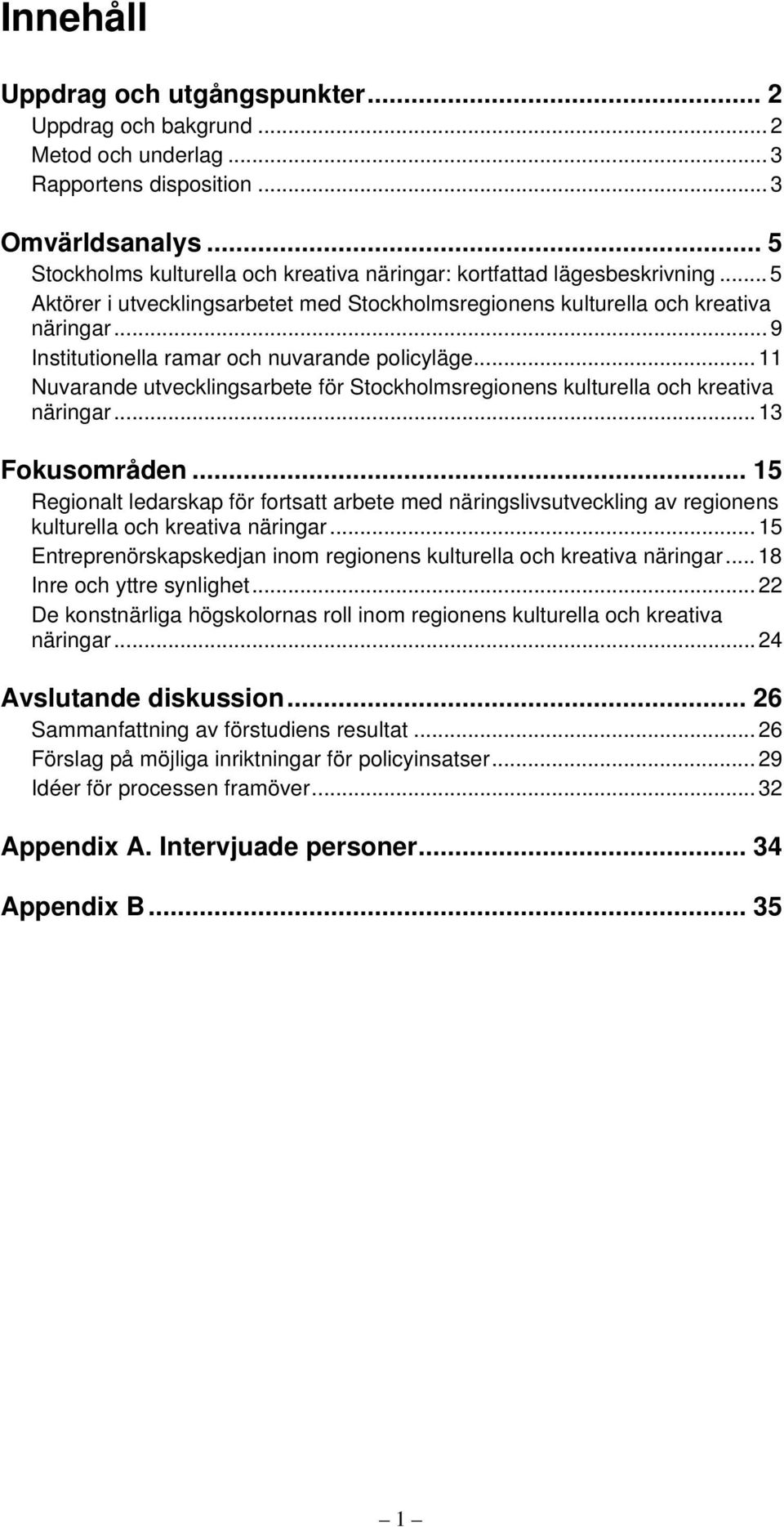 .. 9 Institutionella ramar och nuvarande policyläge... 11 Nuvarande utvecklingsarbete för Stockholmsregionens kulturella och kreativa näringar... 13 Fokusområden.