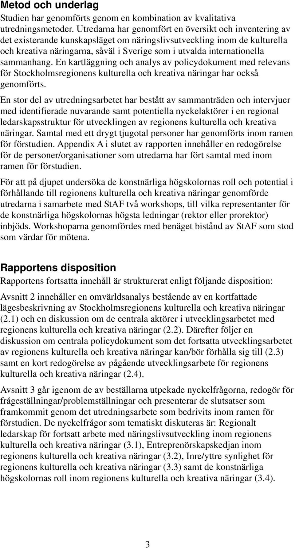 sammanhang. En kartläggning och analys av policydokument med relevans för Stockholmsregionens kulturella och kreativa näringar har också genomförts.