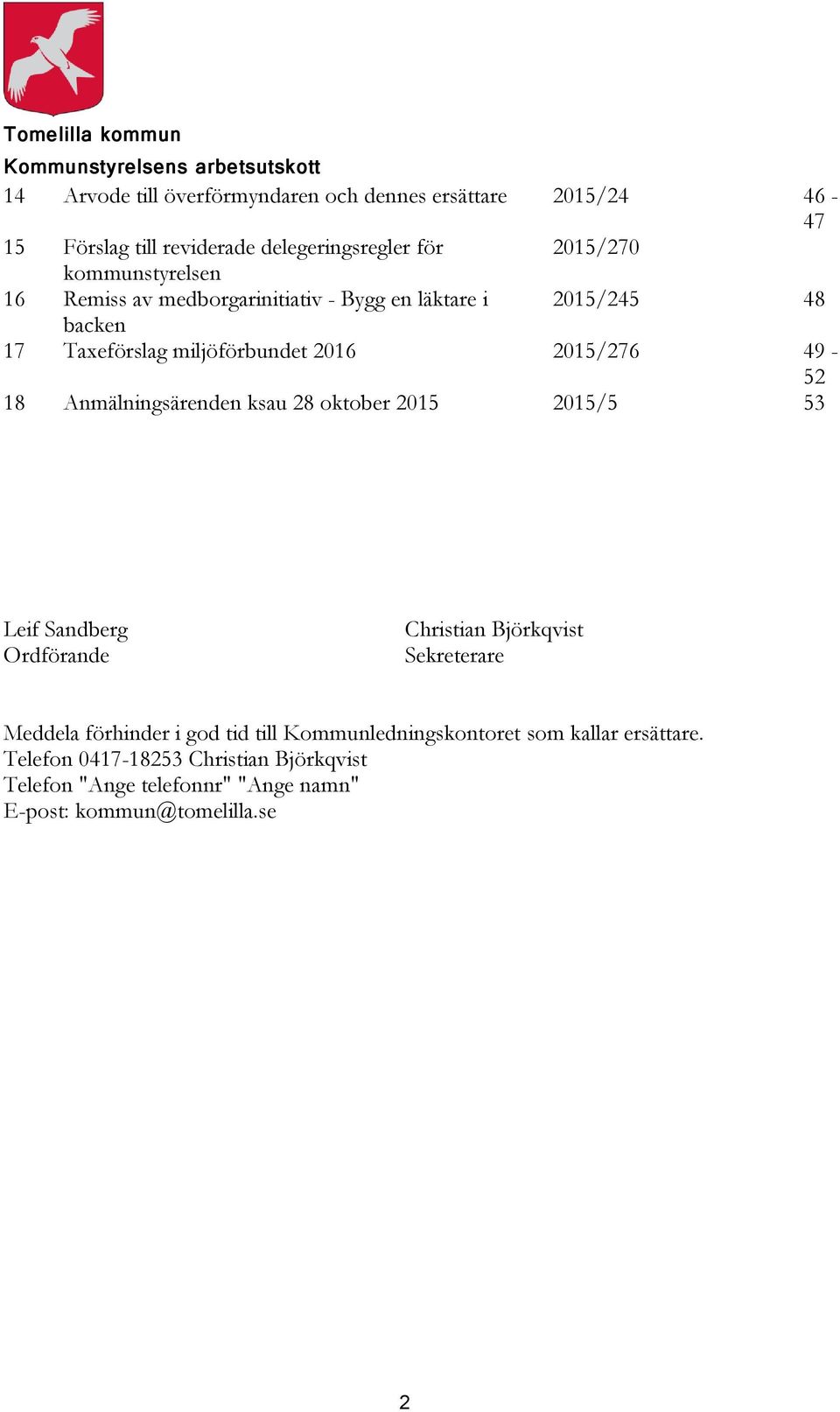 2016 2015/276 49-52 18 Anmälningsärenden ksau 28 oktober 2015 2015/5 53 Leif Sandberg Ordförande Christian Björkqvist Sekreterare Meddela förhinder i