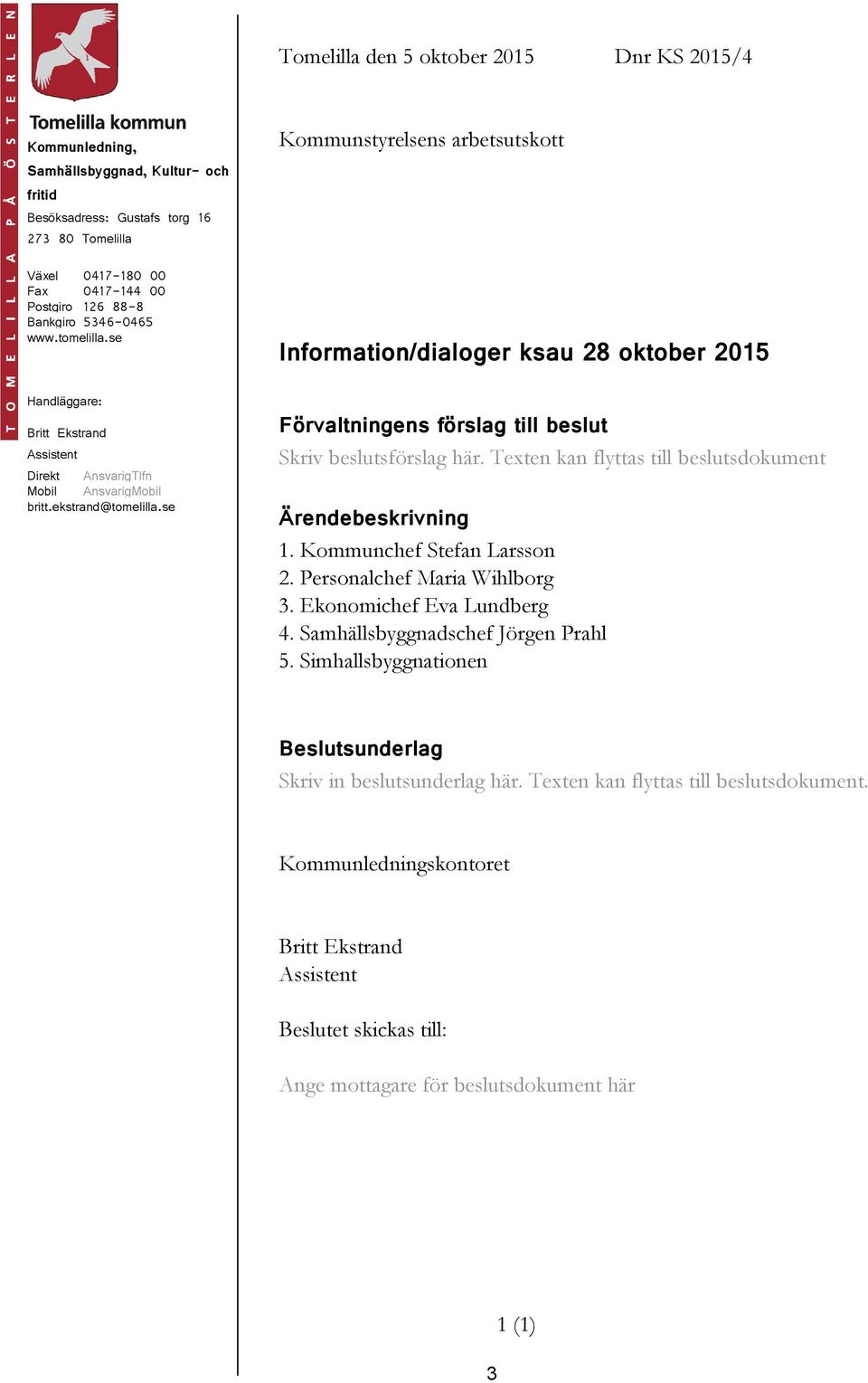 ekstrand@tomelilla.se Förvaltningens förslag till beslut Skriv beslutsförslag här. Texten kan flyttas till beslutsdokument Ärendebeskrivning 1. Kommunchef Stefan Larsson 2.