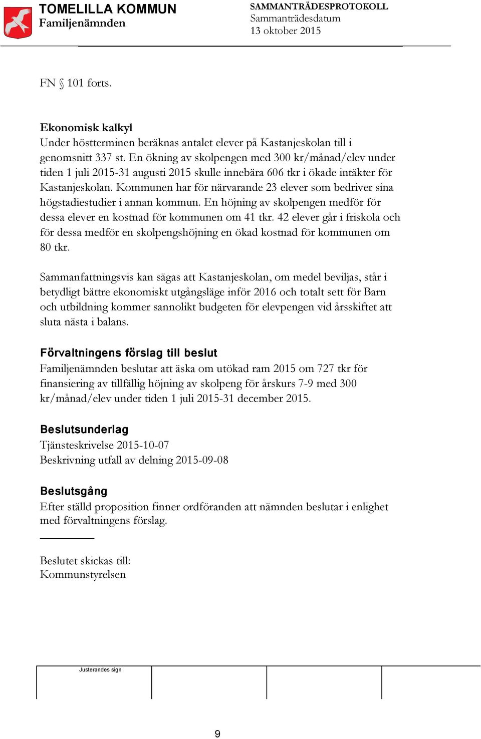 En ökning av skolpengen med 300 kr/månad/elev under tiden 1 juli 2015-31 augusti 2015 skulle innebära 606 tkr i ökade intäkter för Kastanjeskolan.