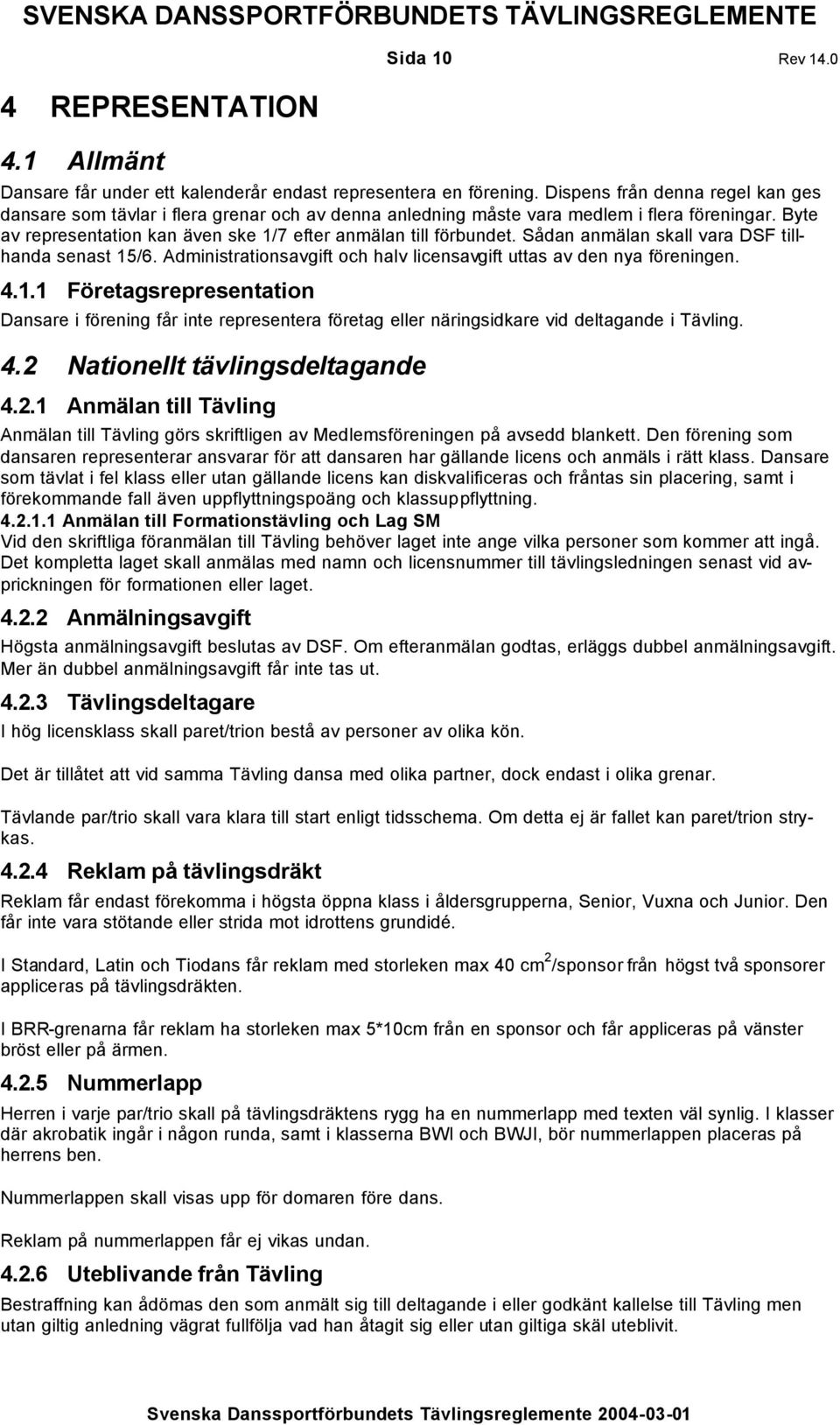 Sådan anmälan skall vara DSF tillhanda senast 15/6. Administrationsavgift och halv licensavgift uttas av den nya föreningen. 4.1.1 Företagsrepresentation Dansare i förening får inte representera företag eller näringsidkare vid deltagande i Tävling.