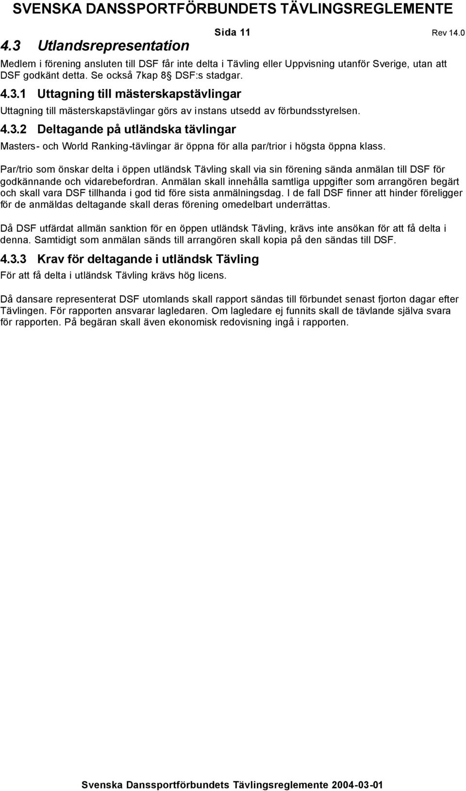 Par/trio som önskar delta i öppen utländsk Tävling skall via sin förening sända anmälan till DSF för godkännande och vidarebefordran.