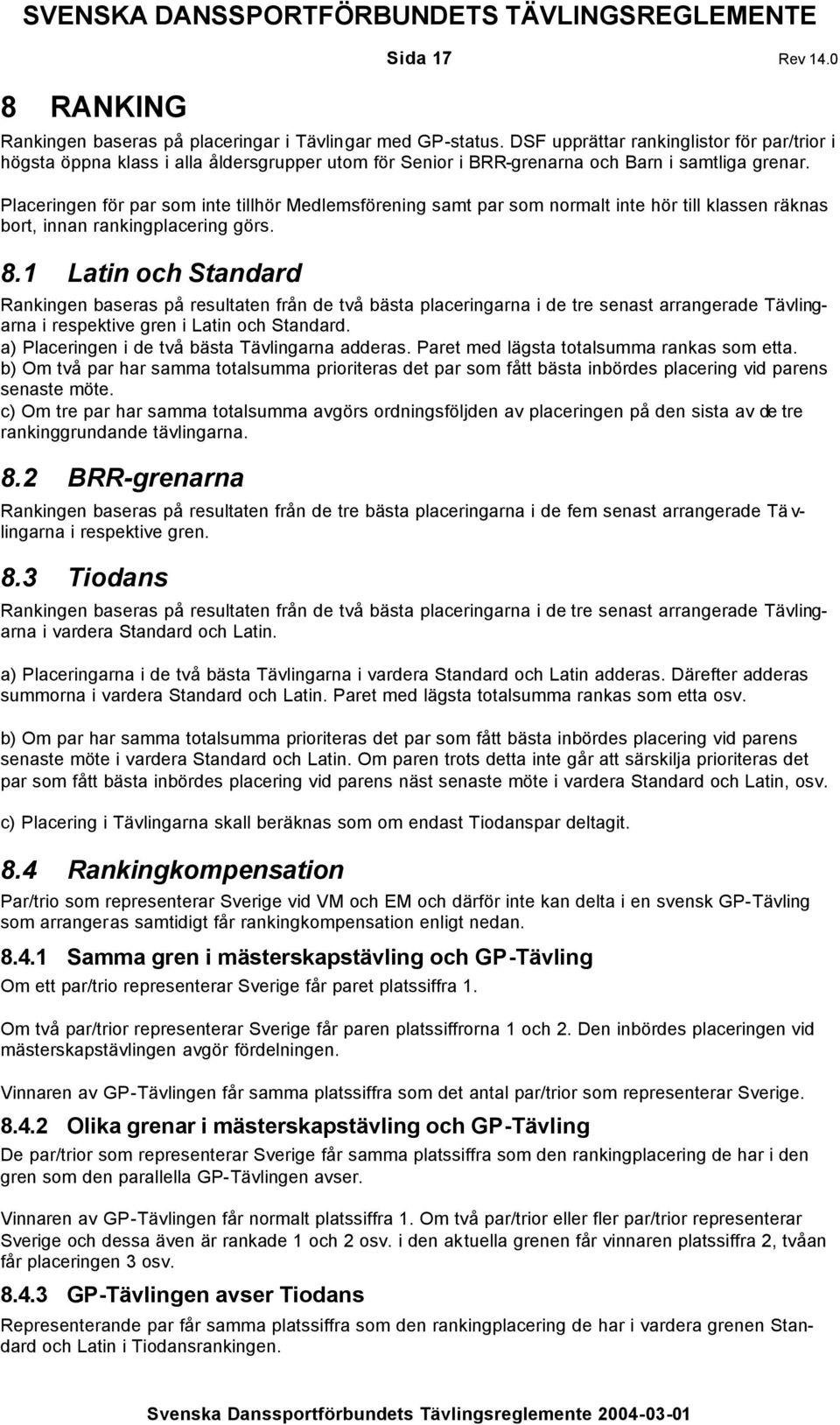 Placeringen för par som inte tillhör Medlemsförening samt par som normalt inte hör till klassen räknas bort, innan rankingplacering görs. 8.