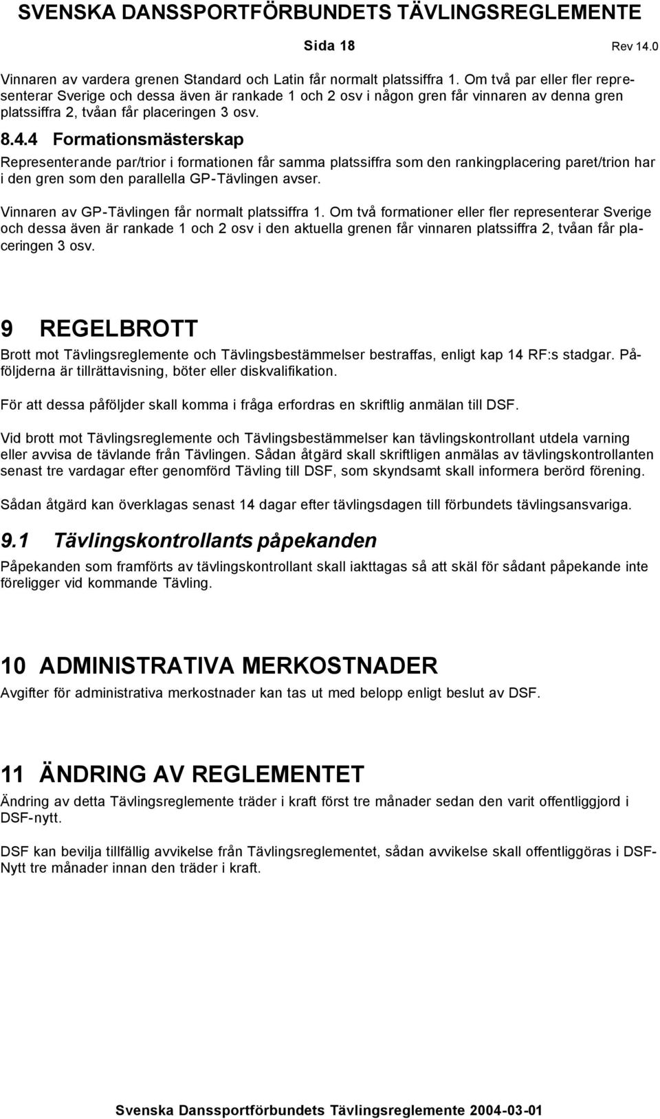 4 Formationsmästerskap Representerande par/trior i formationen får samma platssiffra som den rankingplacering paret/trion har i den gren som den parallella GP-Tävlingen avser.