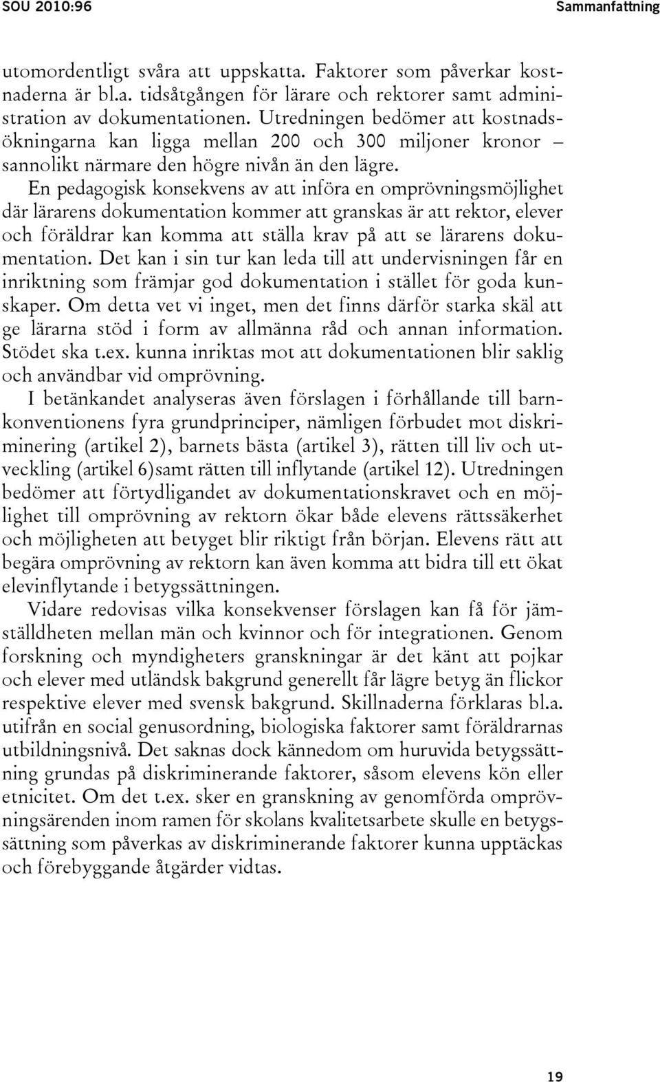 En pedagogisk konsekvens av att införa en omprövningsmöjlighet där lärarens dokumentation kommer att granskas är att rektor, elever och föräldrar kan komma att ställa krav på att se lärarens