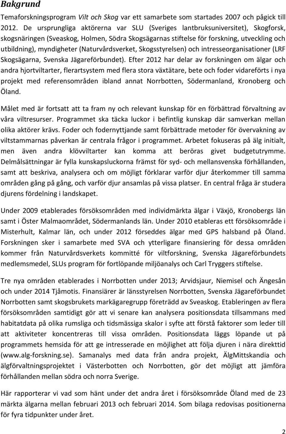 (Naturvårdsverket, Skogsstyrelsen) och intresseorganisationer (LRF Skogsägarna, Svenska Jägareförbundet).