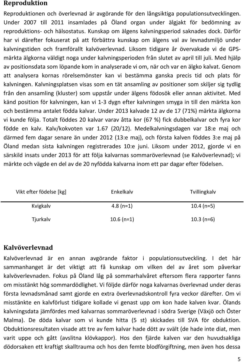 Därför har vi därefter fokuserat på att förbättra kunskap om älgens val av levnadsmiljö under kalvningstiden och framförallt kalvöverlevnad.