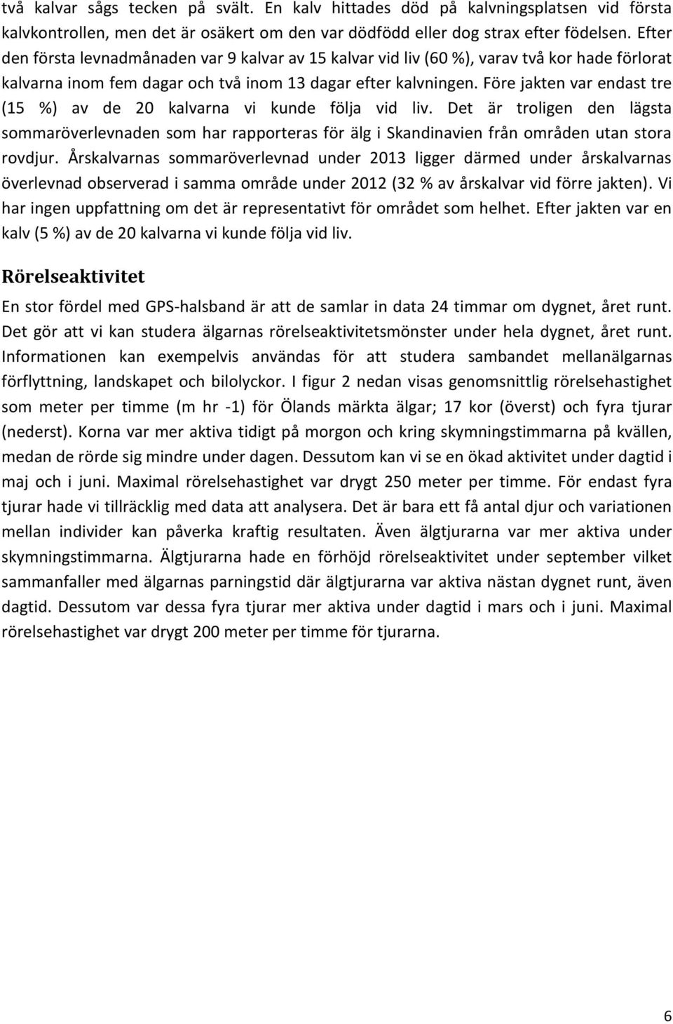 Före jakten var endast tre (15 %) av de 20 kalvarna vi kunde följa vid liv. Det är troligen den lägsta sommaröverlevnaden som har rapporteras för älg i Skandinavien från områden utan stora rovdjur.