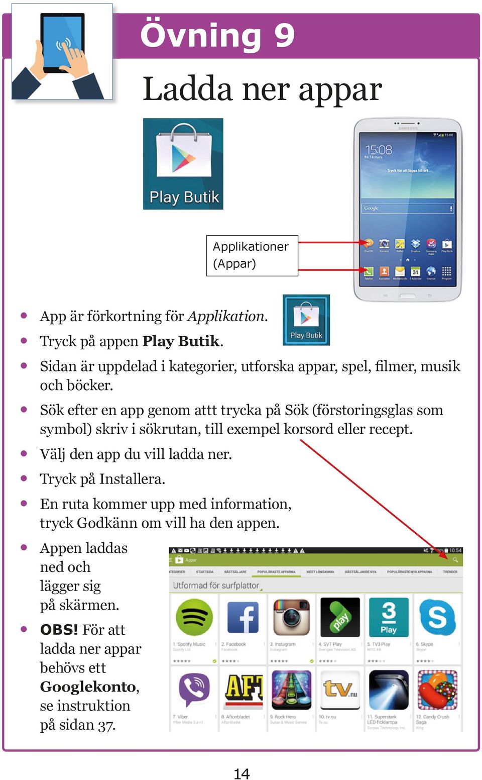 Sök efter en app genom attt trycka på Sök (förstoringsglas som symbol) skriv i sökrutan, till exempel korsord eller recept.