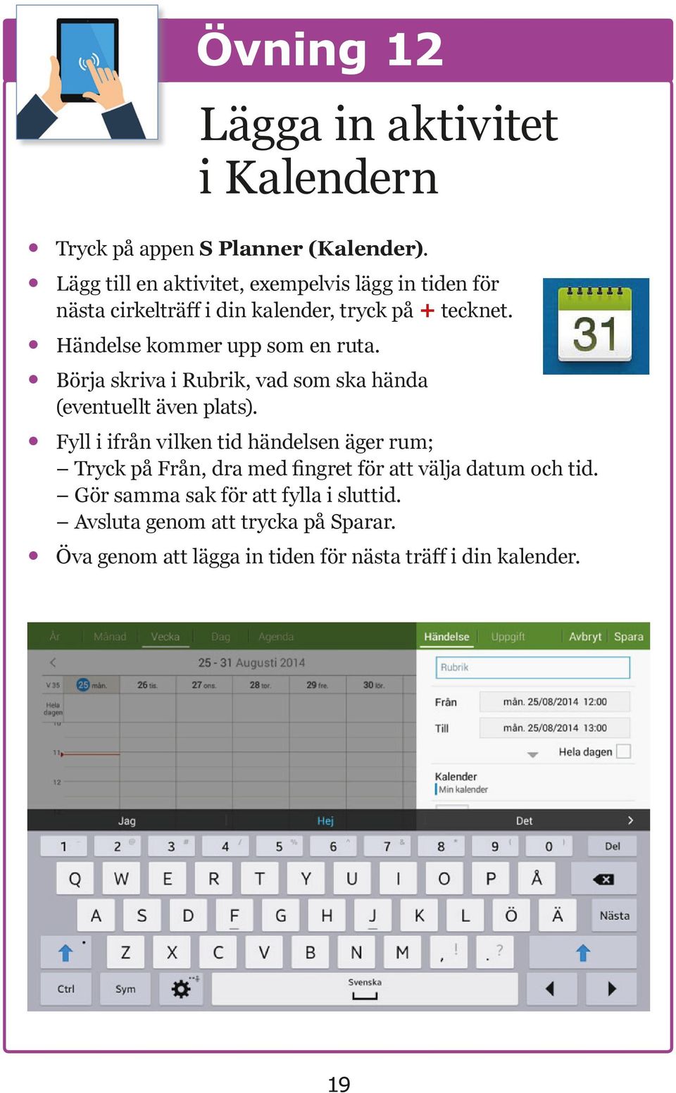 Händelse kommer upp som en ruta. Börja skriva i Rubrik, vad som ska hända (eventuellt även plats).