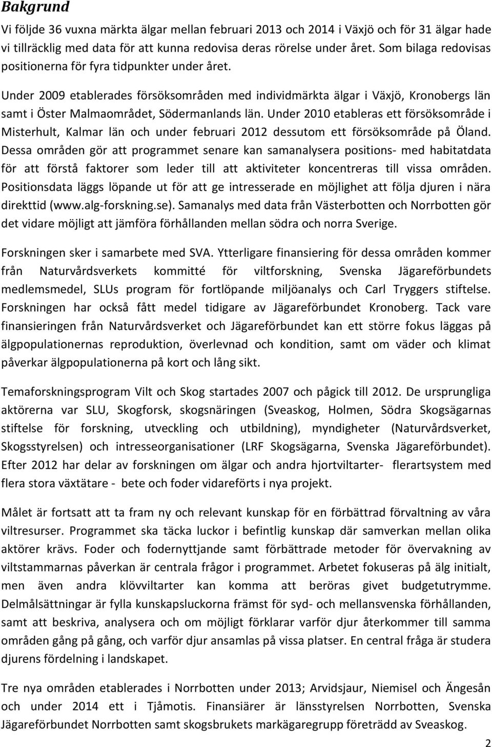 Under 2010 etableras ett försöksområde i Misterhult, Kalmar län och under februari 2012 dessutom ett försöksområde på Öland.
