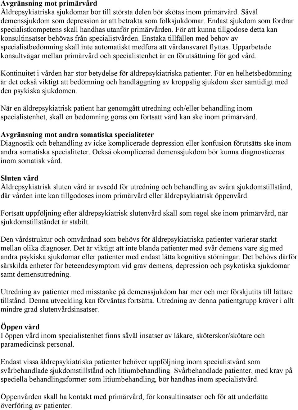 Enstaka tillfällen med behov av specialistbedömning skall inte automatiskt medföra att vårdansvaret flyttas.