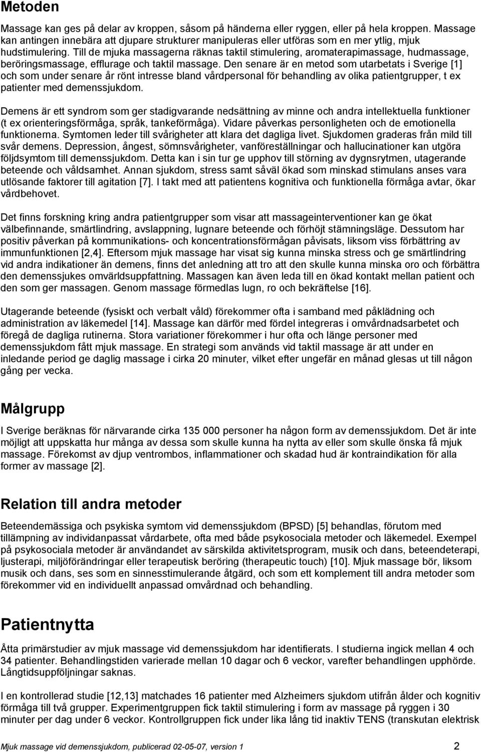 Till de mjuka massagerna räknas taktil stimulering, aromaterapimassage, hudmassage, beröringsmassage, efflurage och taktil massage.