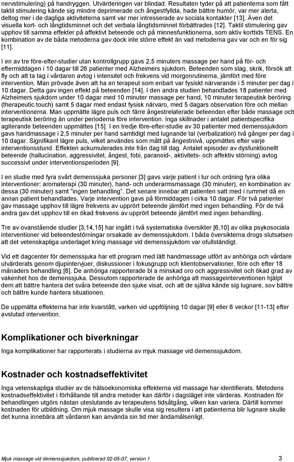 intresserade av sociala kontakter [13]. Även det visuella kort- och långtidsminnet och det verbala långtidsminnet förbättrades [12].