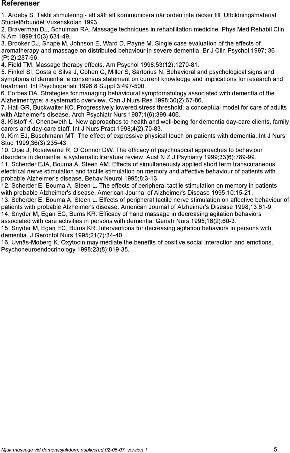 Single case evaluation of the effects of aromatherapy and massage on distributed behaviour in severe dementia. Br J Clin Psychol 1997; 36 (Pt 2):287-96. 4. Field TM. Massage therapy effects.