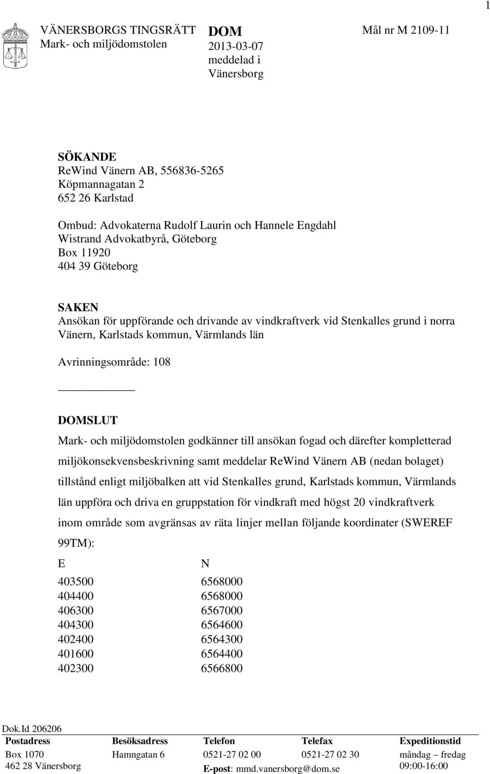 Avrinningsområde: 108 DOMSLUT godkänner till ansökan fogad och därefter kompletterad miljökonsekvensbeskrivning samt meddelar ReWind Vänern AB (nedan bolaget) tillstånd enligt miljöbalken att vid