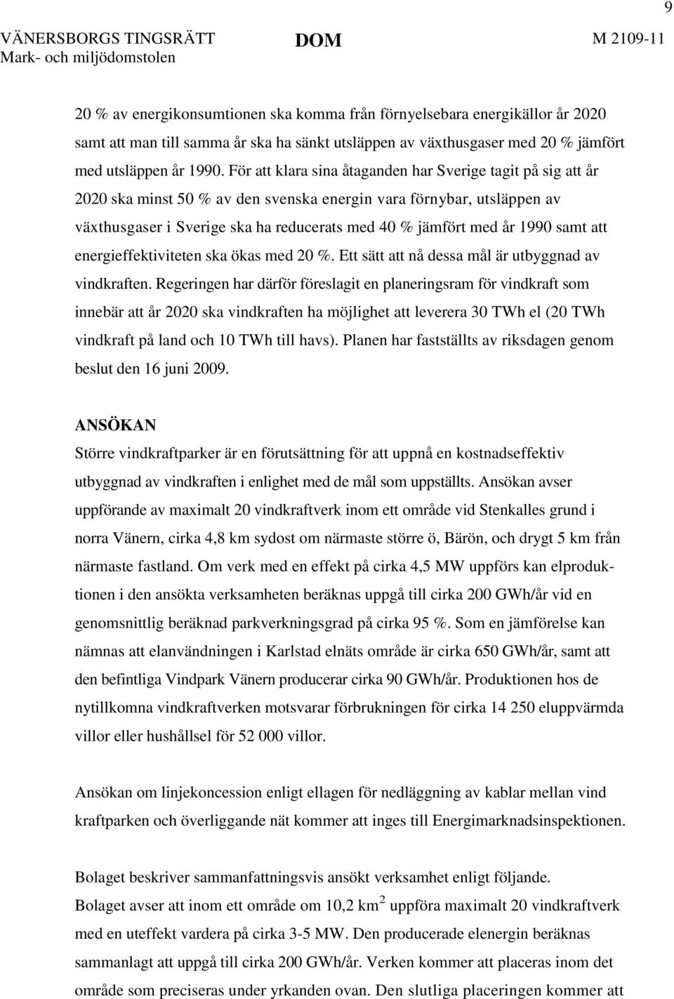 1990 samt att energieffektiviteten ska ökas med 20 %. Ett sätt att nå dessa mål är utbyggnad av vindkraften.