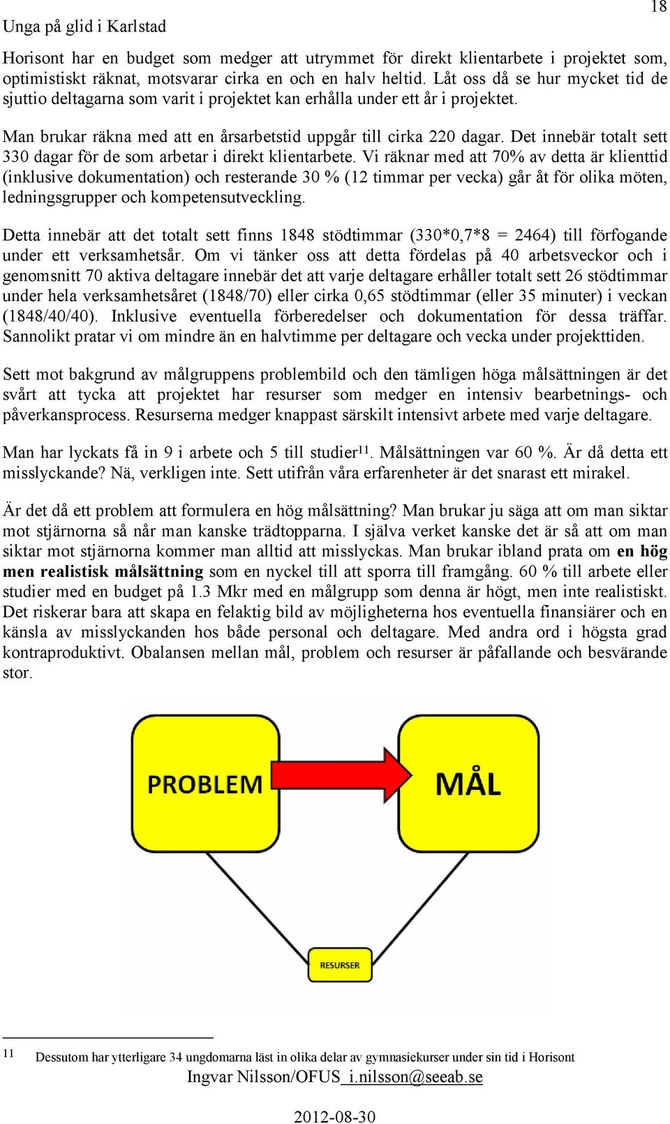 Det innebär totalt sett 330 dagar för de som arbetar i direkt klientarbete.