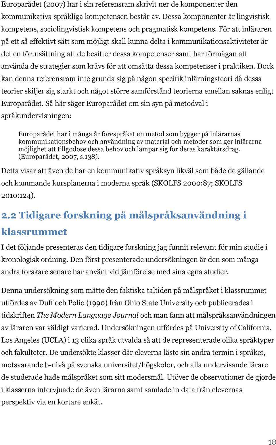 För att inläraren på ett så effektivt sätt som möjligt skall kunna delta i kommunikationsaktiviteter är det en förutsättning att de besitter dessa kompetenser samt har förmågan att använda de