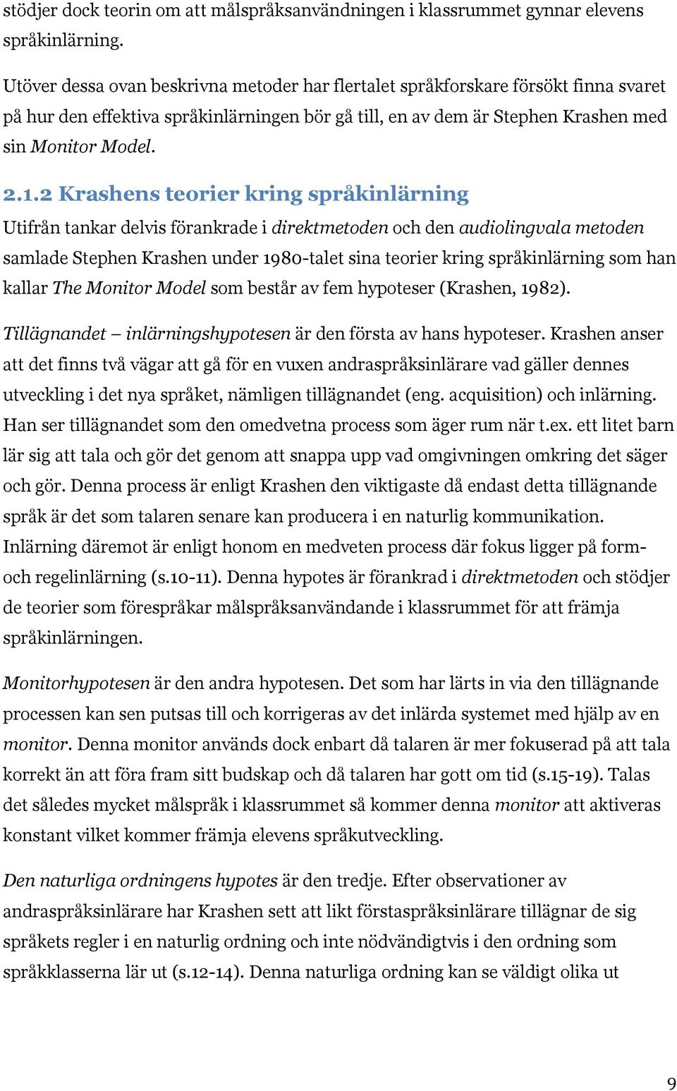 2 Krashens teorier kring språkinlärning Utifrån tankar delvis förankrade i direktmetoden och den audiolingvala metoden samlade Stephen Krashen under 1980-talet sina teorier kring språkinlärning som