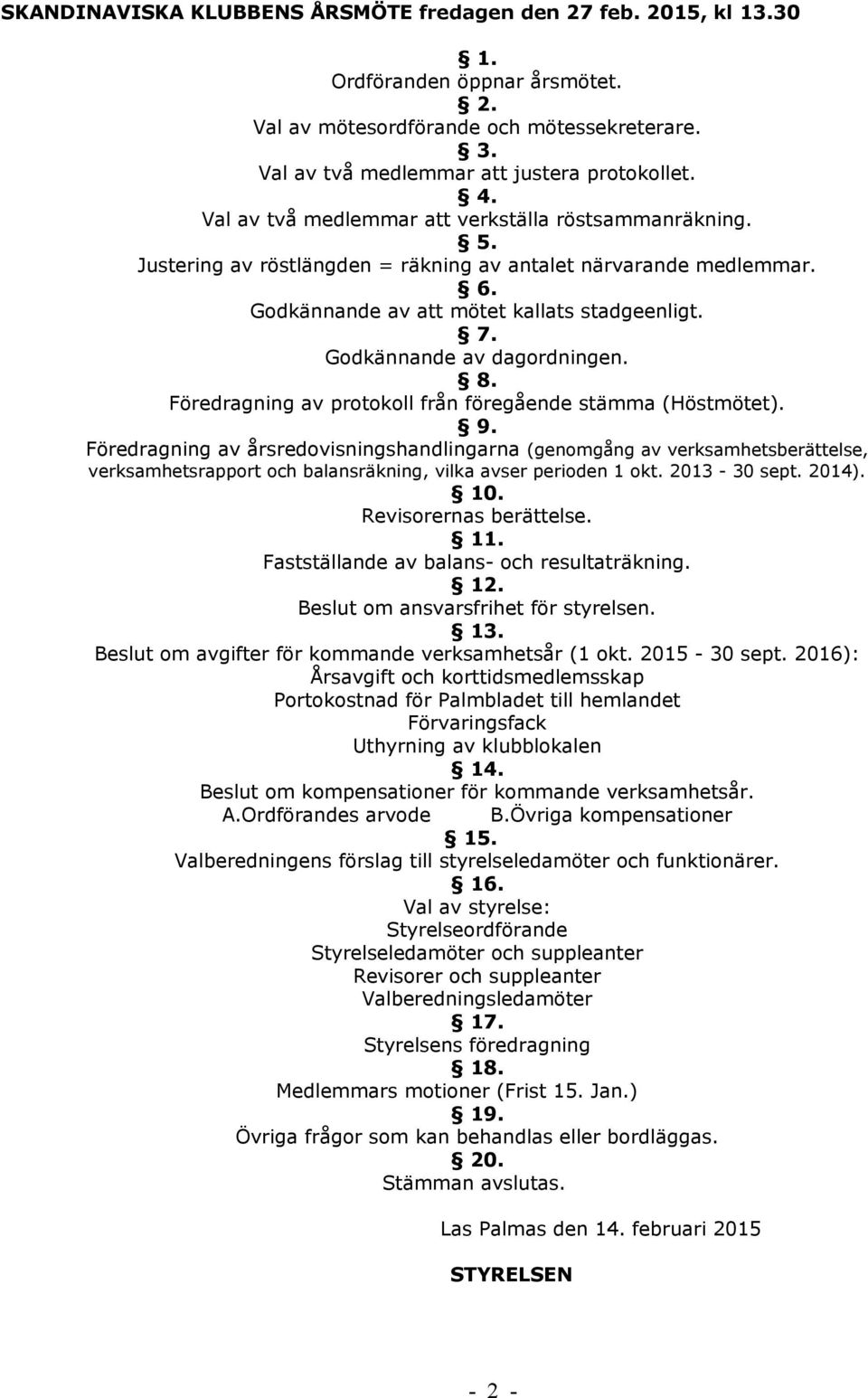 Godkännande av dagordningen. 8. Föredragning av protokoll från föregående stämma (Höstmötet). 9.