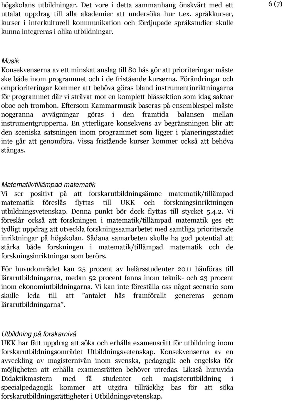 6 (7) Musik Konsekvenserna av ett minskat anslag till 80 hås gör att prioriteringar måste ske både inom programmet och i de fristående kurserna.